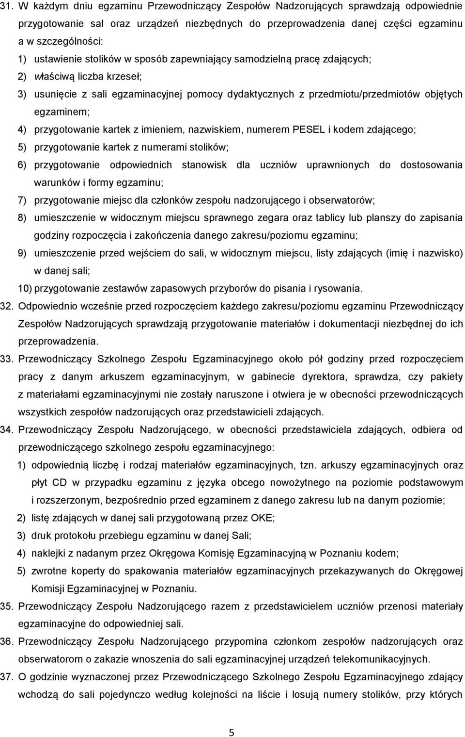 4) przygotowanie kartek z imieniem, nazwiskiem, numerem PESEL i kodem zdającego; 5) przygotowanie kartek z numerami stolików; 6) przygotowanie odpowiednich stanowisk dla uczniów uprawnionych do