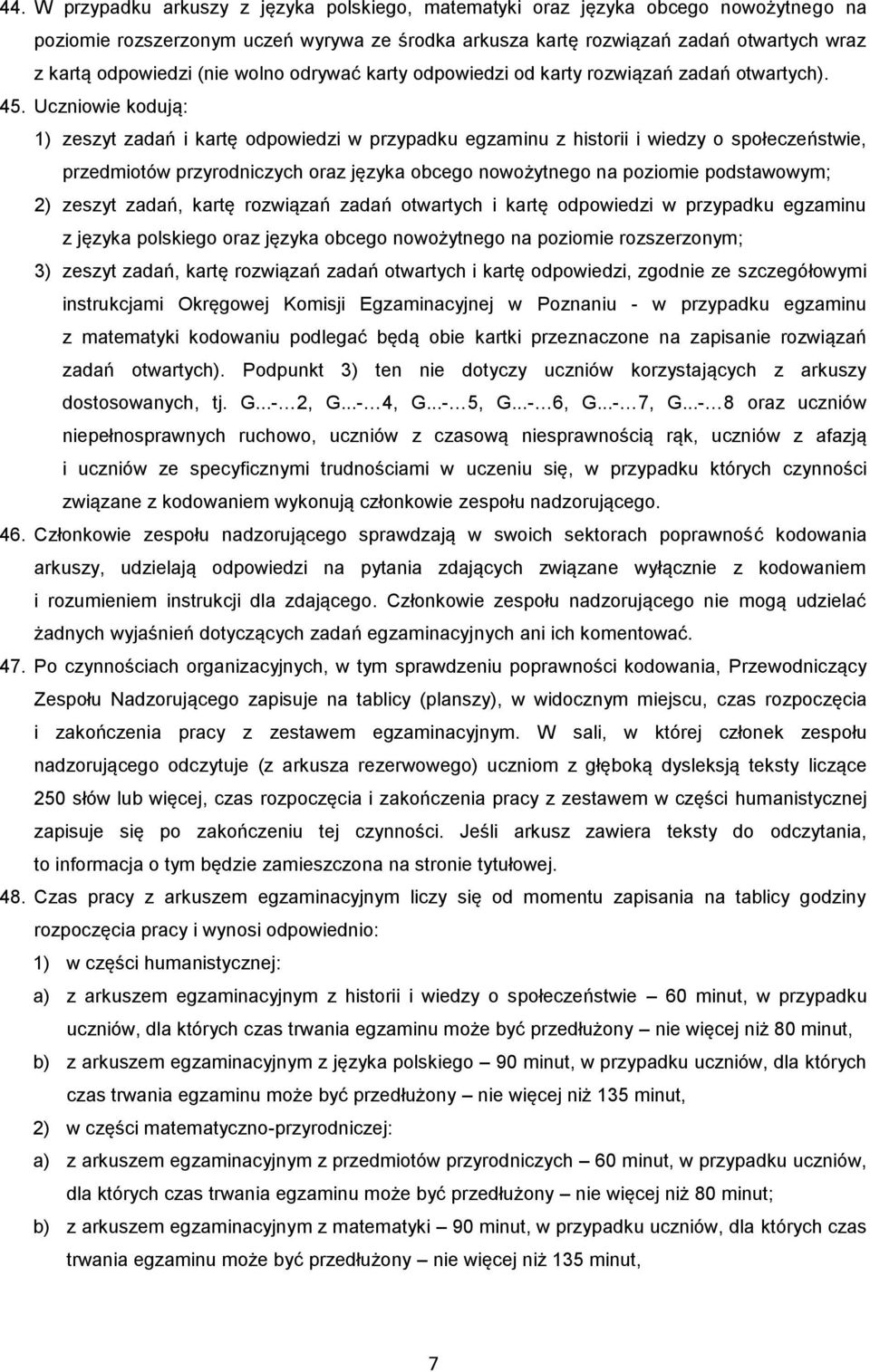 Uczniowie kodują: 1) zeszyt zadań i kartę odpowiedzi w przypadku egzaminu z historii i wiedzy o społeczeństwie, przedmiotów przyrodniczych oraz języka obcego nowożytnego na poziomie podstawowym; 2)