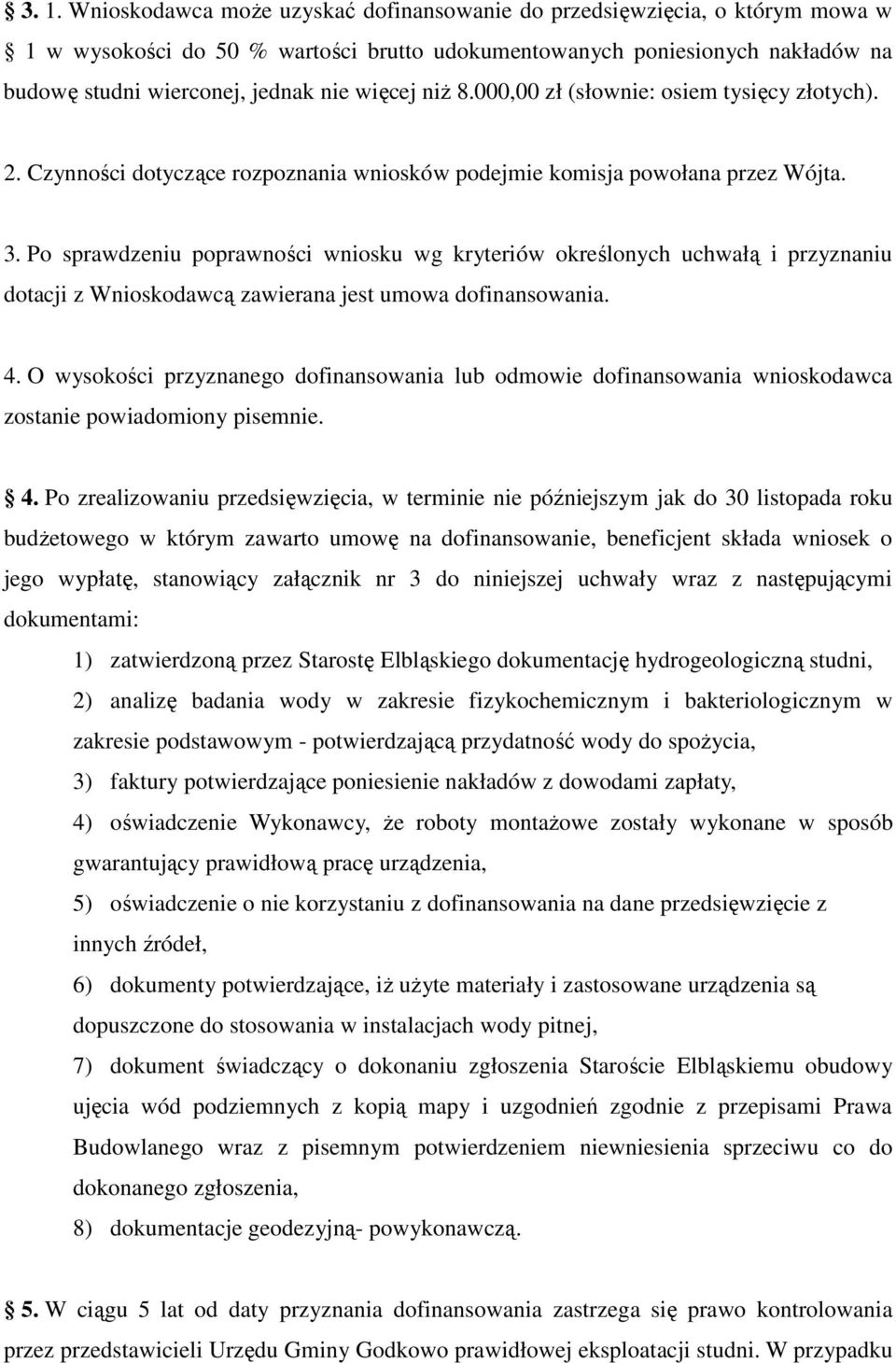 Po sprawdzeniu poprawności wniosku wg kryteriów określonych uchwałą i przyznaniu dotacji z Wnioskodawcą zawierana jest umowa dofinansowania. 4.