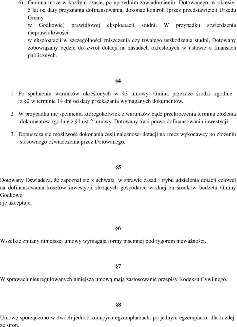 W przypadku stwierdzenia nieprawidłowości w eksploatacji w szczególności zniszczenia czy trwałego uszkodzenia studni, Dotowany zobowiązany będzie do zwrot dotacji na zasadach określonych w ustawie o