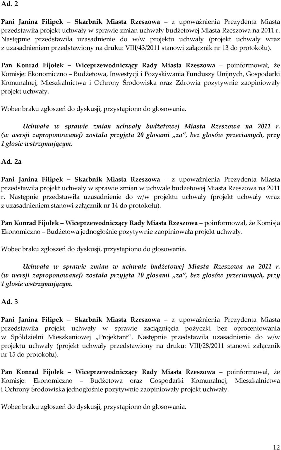 Pan Konrad Fijołek Wiceprzewodniczący Rady Miasta Rzeszowa poinformował, że Komisje: Ekonomiczno Budżetowa, Inwestycji i Pozyskiwania Funduszy Unijnych, Gospodarki Komunalnej, Mieszkalnictwa i