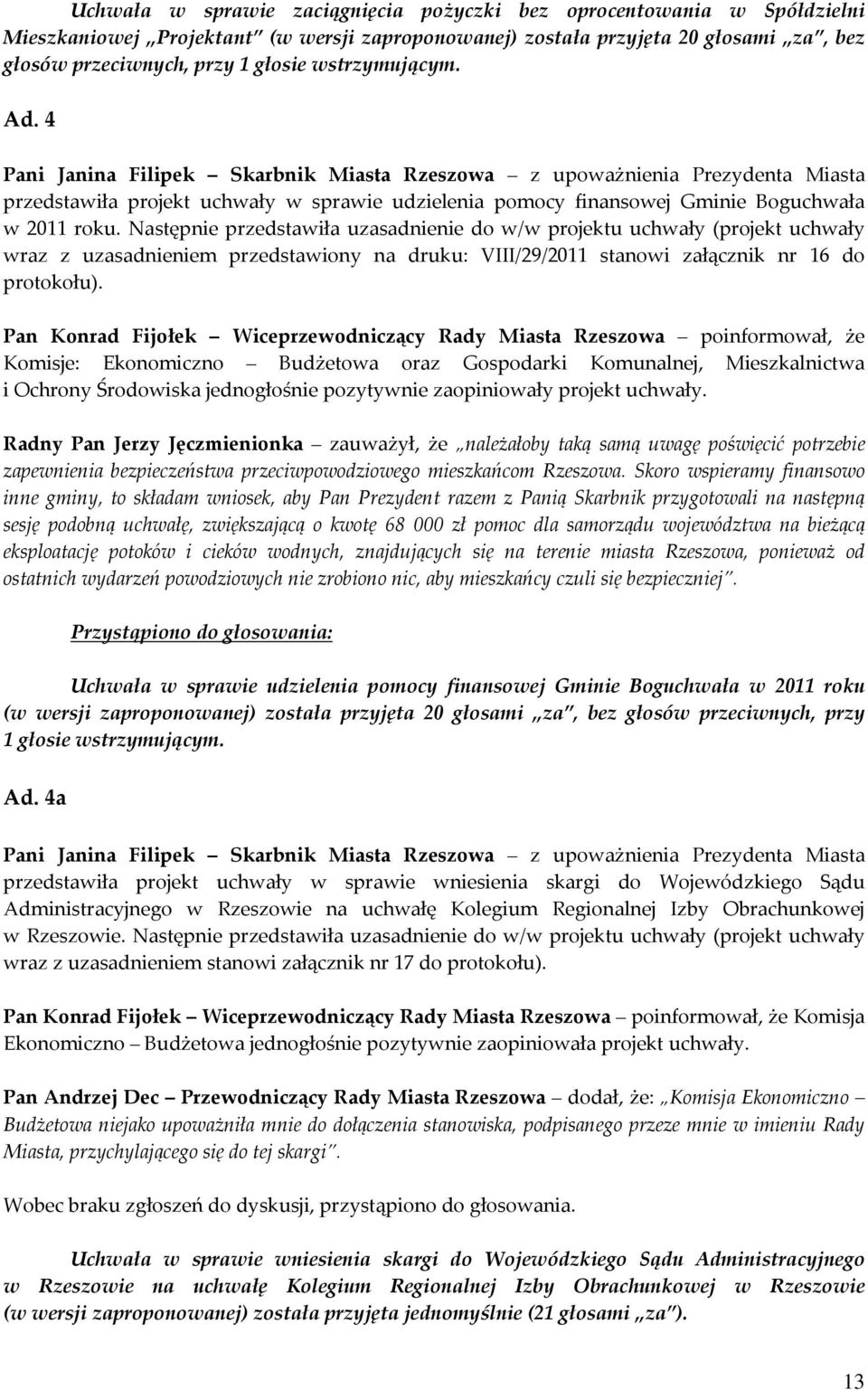 Następnie przedstawiła uzasadnienie do w/w projektu uchwały (projekt uchwały wraz z uzasadnieniem przedstawiony na druku: VIII/29/2011 stanowi załącznik nr 16 do protokołu).