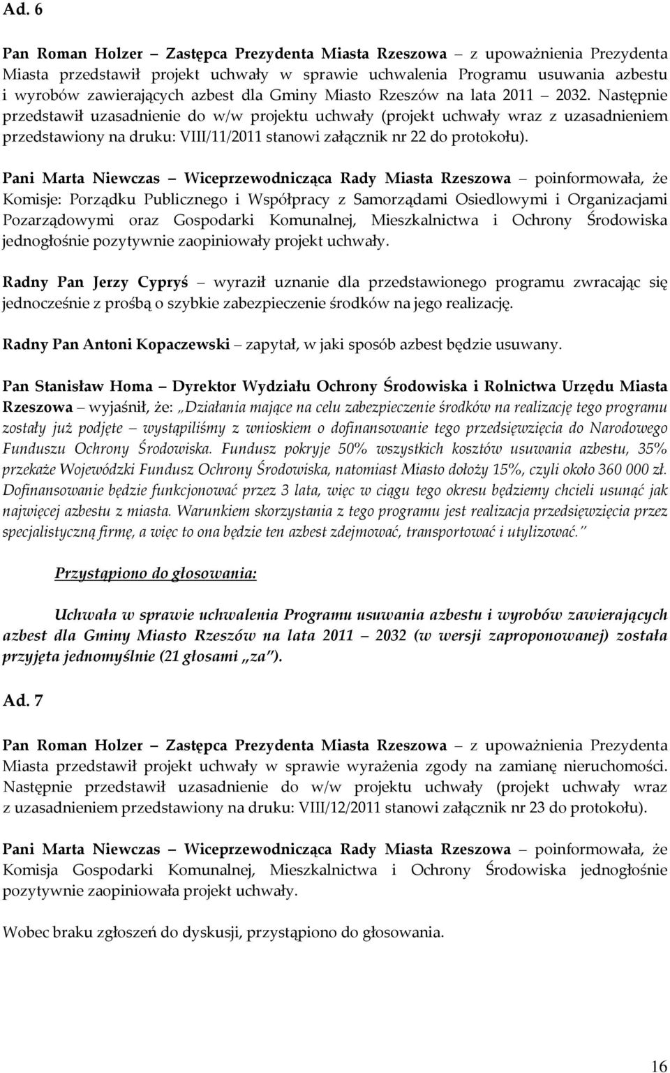 Następnie przedstawił uzasadnienie do w/w projektu uchwały (projekt uchwały wraz z uzasadnieniem przedstawiony na druku: VIII/11/2011 stanowi załącznik nr 22 do protokołu).