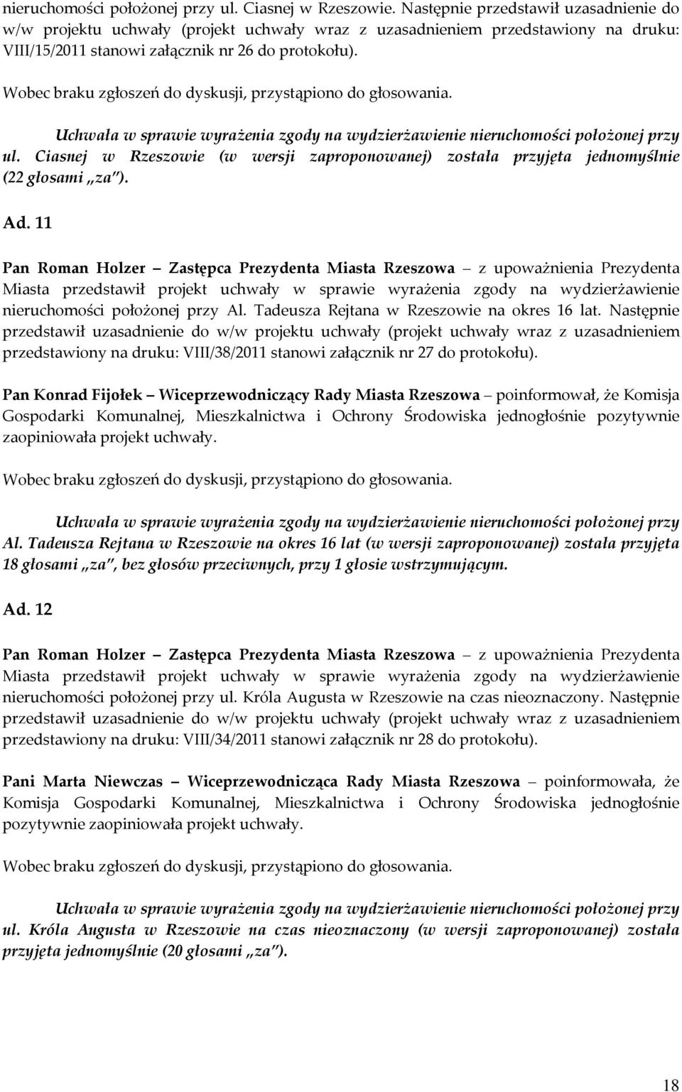 Uchwała w sprawie wyrażenia zgody na wydzierżawienie nieruchomości położonej przy ul. Ciasnej w Rzeszowie (w wersji zaproponowanej) została przyjęta jednomyślnie (22 głosami za ). Ad.