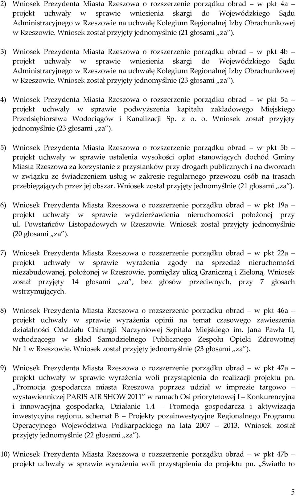 3) Wniosek Prezydenta Miasta Rzeszowa o rozszerzenie porządku obrad w pkt 4b projekt uchwały w sprawie wniesienia skargi do Wojewódzkiego Sądu Administracyjnego w Rzeszowie na uchwałę Kolegium