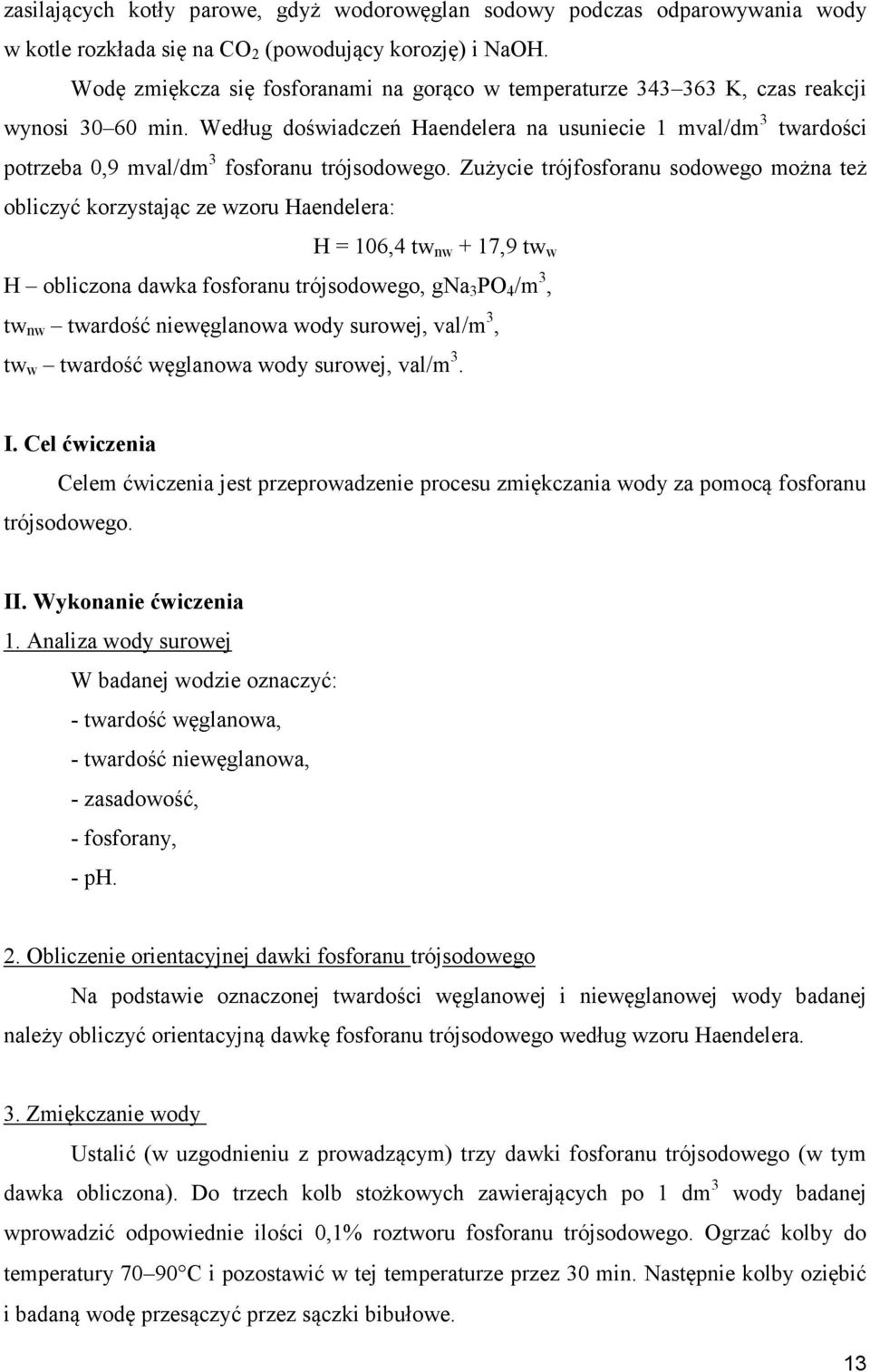 Według doświadczeń Haendelera na usuniecie 1 mval/dm 3 twardości potrzeba 0,9 mval/dm 3 fosforanu trójsodowego.