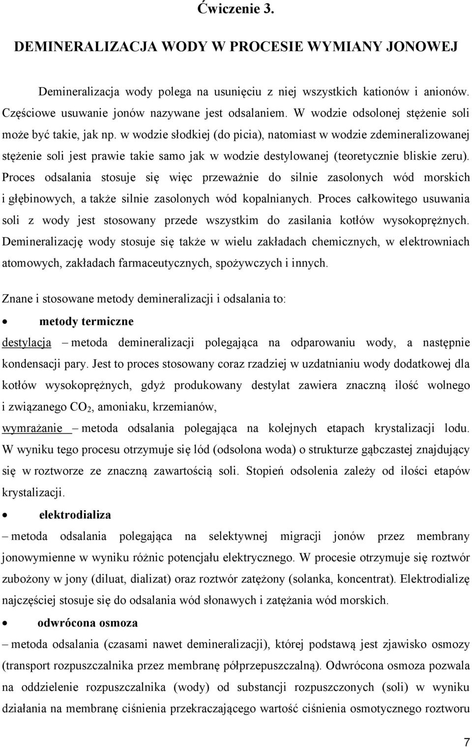 w wodzie słodkiej (do picia), natomiast w wodzie zdemineralizowanej stężenie soli jest prawie takie samo jak w wodzie destylowanej (teoretycznie bliskie zeru).