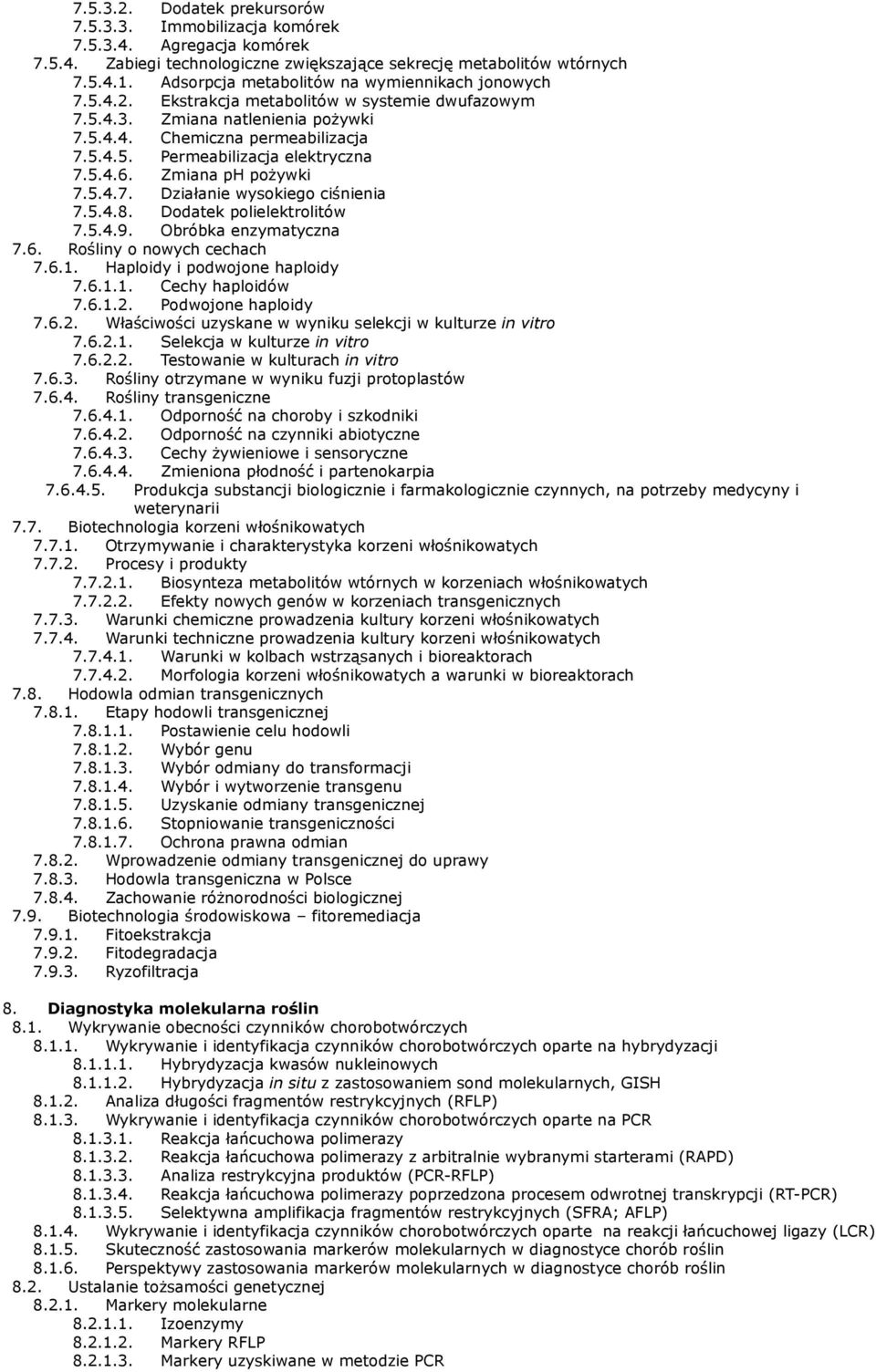 5.4.6. Zmiana ph pożywki 7.5.4.7. Działanie wysokiego ciśnienia 7.5.4.8. Dodatek polielektrolitów 7.5.4.9. Obróbka enzymatyczna 7.6. Rośliny o nowych cechach 7.6.1. Haploidy i podwojone haploidy 7.6.1.1. Cechy haploidów 7.