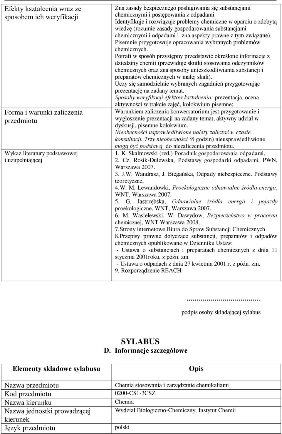 Identyfikuje i rozwiązuje problemy chemiczne w oparciu o zdobytą wiedzę (rozumie zasady gospodarowania substancjami chemicznymi i odpadami i zna aspekty prawne z tym związane).