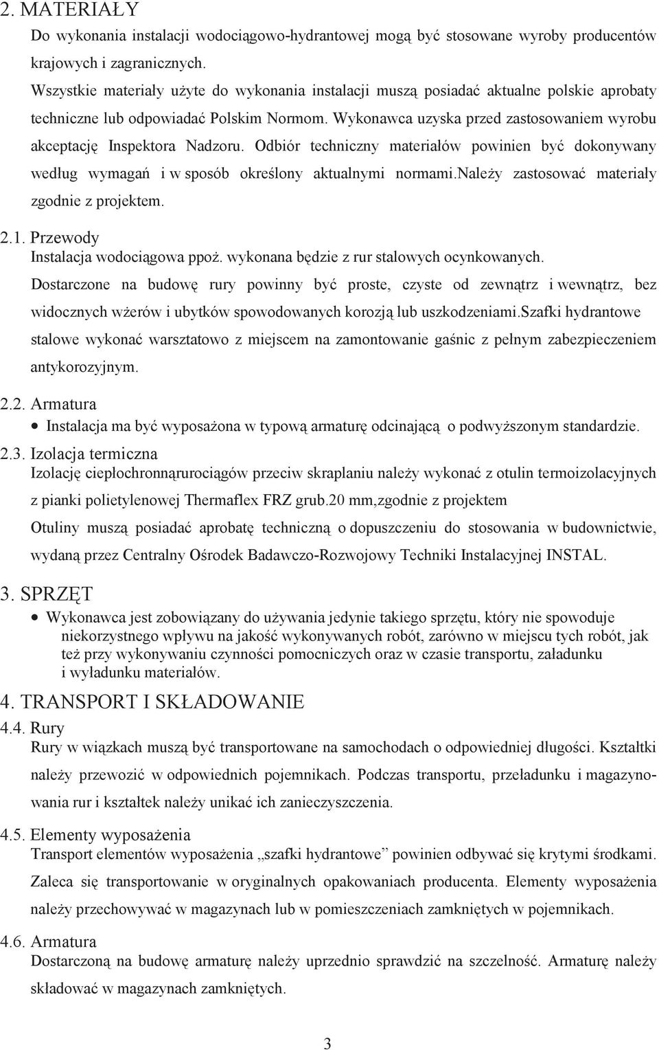 Wykonawca uzyska przed zastosowaniem wyrobu akceptacj Inspektora Nadzoru. Odbiór techniczny materiałów powinien by dokonywany według wymaga i w sposób okrelony aktualnymi normami.