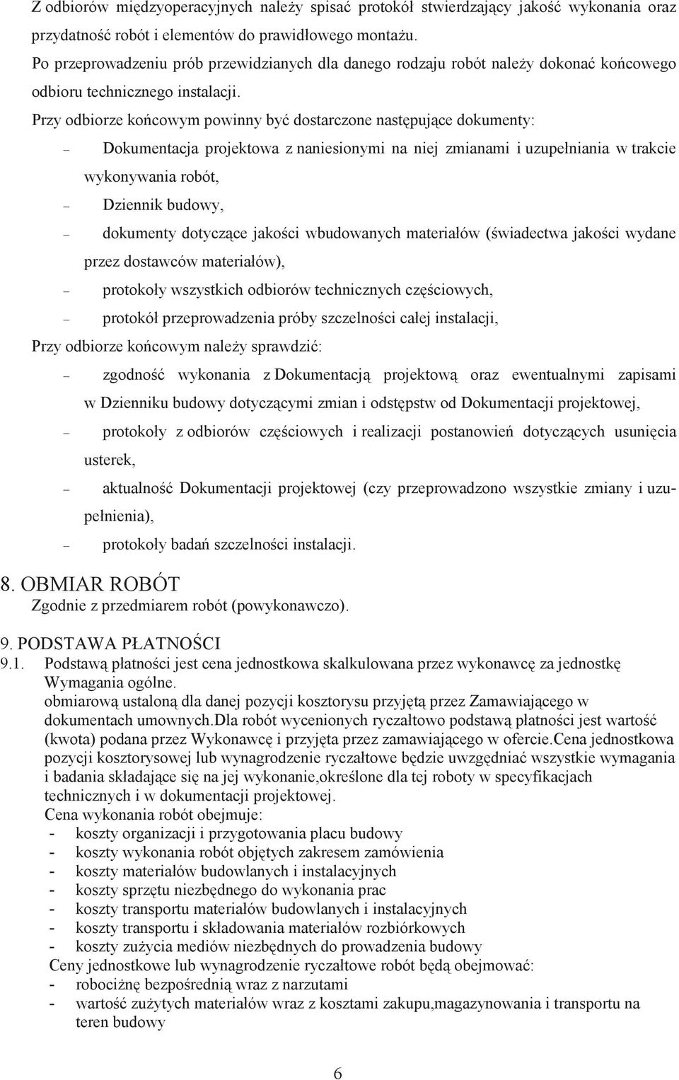 Przy odbiorze kocowym powinny by dostarczone nastpujce dokumenty: Dokumentacja projektowa z naniesionymi na niej zmianami i uzupełniania w trakcie wykonywania robót, Dziennik budowy, dokumenty