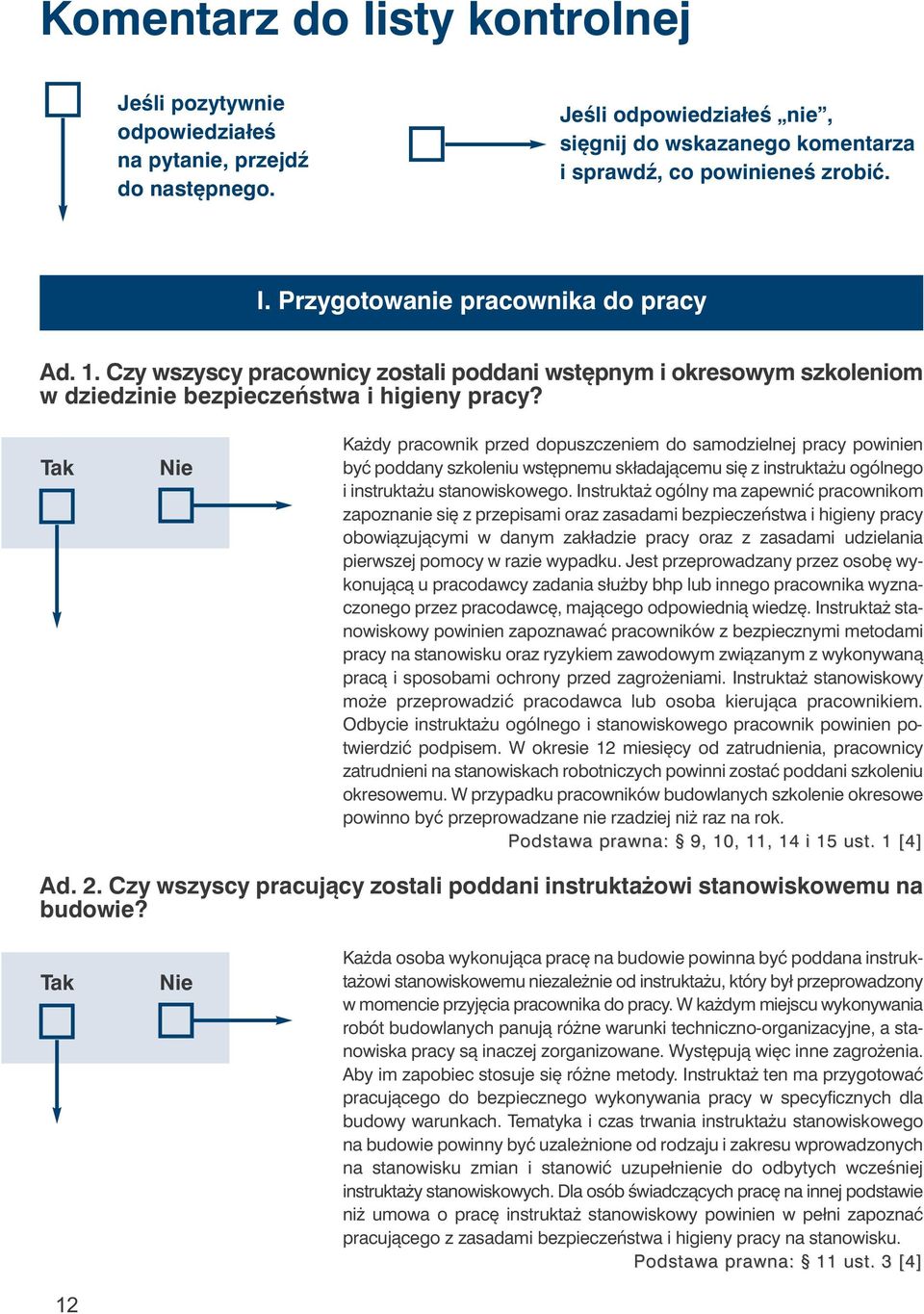 Każdy pracownik przed dopuszczeniem do samodzielnej pracy powinien być poddany szkoleniu wstępnemu składającemu się z instruktażu ogólnego i instruktażu stanowiskowego.