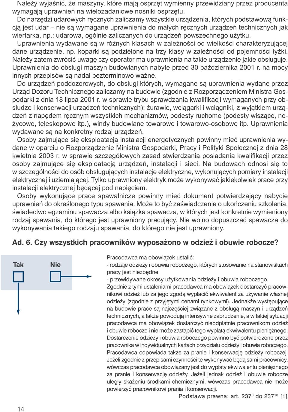 : udarowa, ogólnie zaliczanych do urządzeń powszechnego użytku. Uprawnienia wydawane są w różnych klasach w zależności od wielkości charakteryzującej dane urządzenie, np.