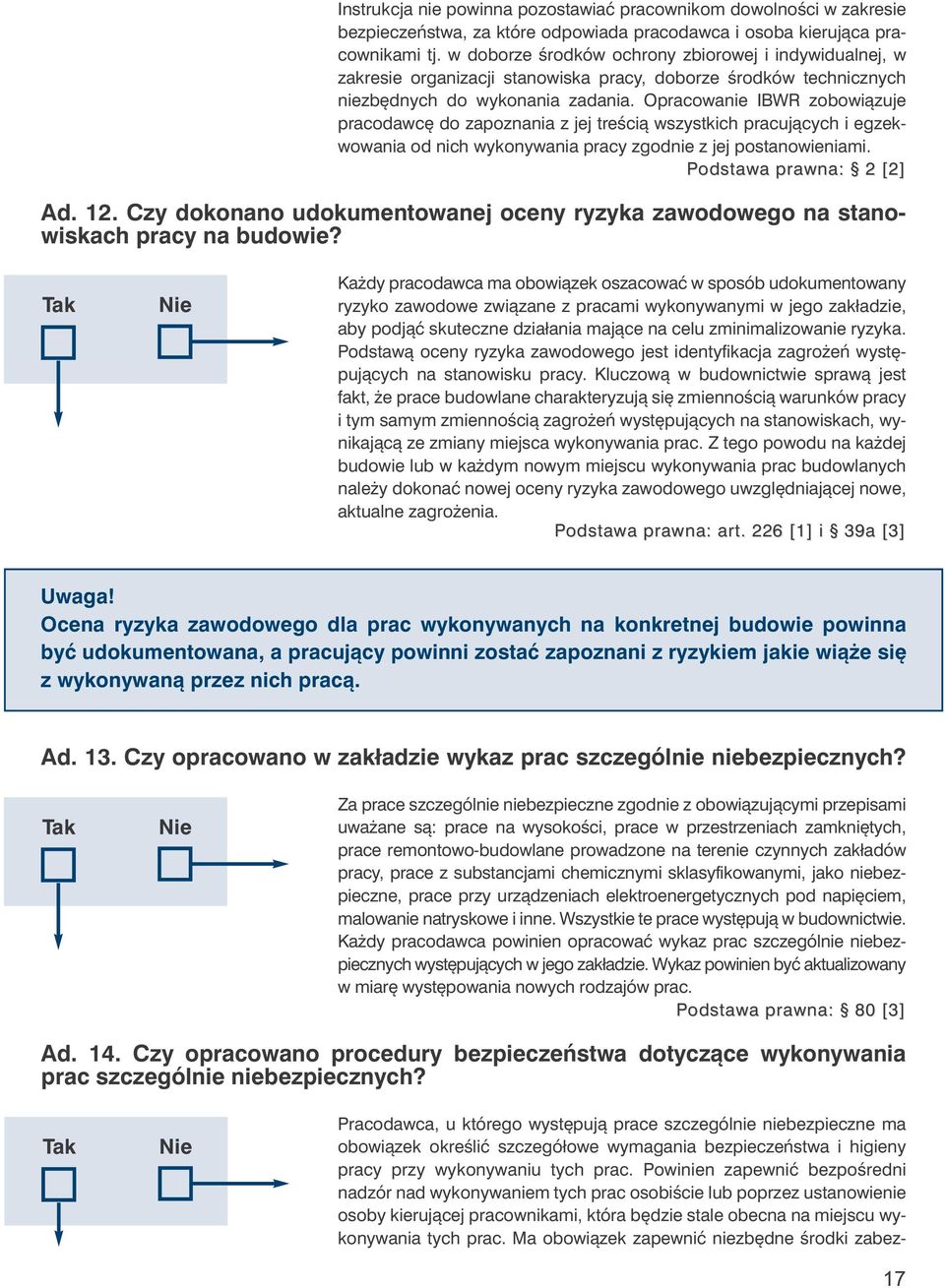 Opracowanie IBWR zobowiązuje pracodawcę do zapoznania z jej treścią wszystkich pracujących i egzekwowania od nich wykonywania pracy zgodnie z jej postanowieniami. Podstawa prawna: 2 [2] Ad. 12.