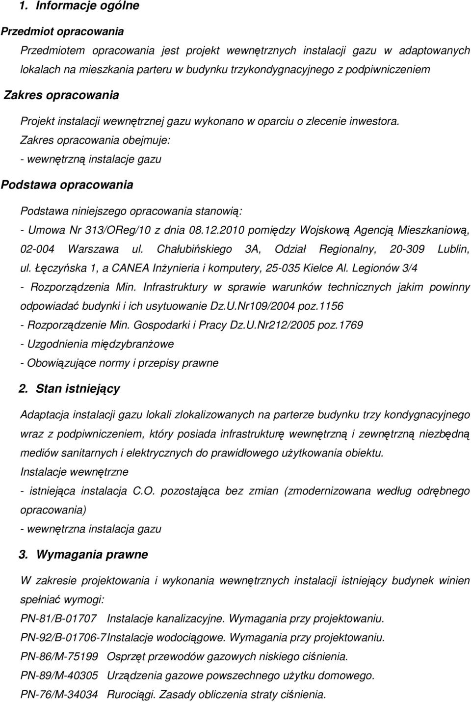 Zakres opracowania obejmuje: - wewnętrzną instalacje gazu Podstawa opracowania Podstawa niniejszego opracowania stanowią: - Umowa Nr 313/OReg/10 z dnia 08.12.