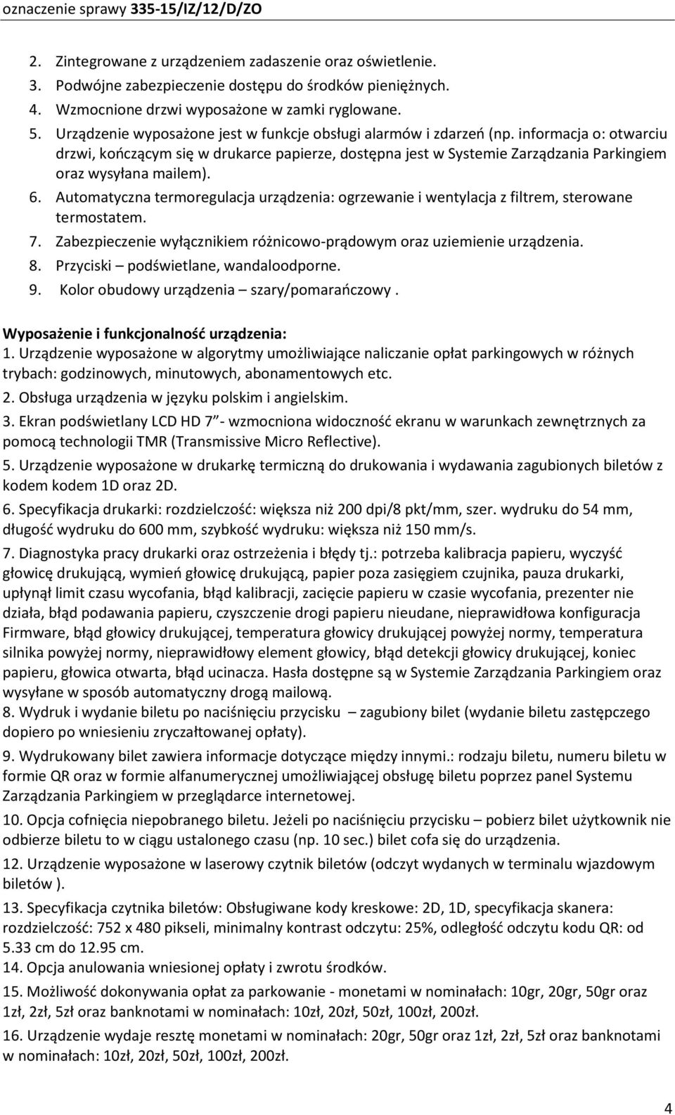 informacja o: otwarciu drzwi, kończącym się w drukarce papierze, dostępna jest w Systemie Zarządzania Parkingiem oraz wysyłana mailem). 6.