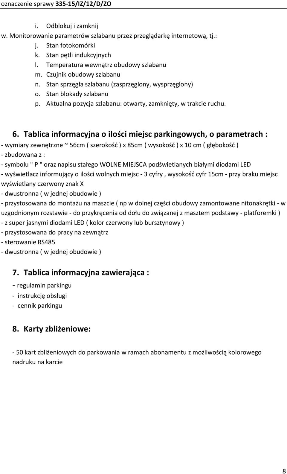 Tablica informacyjna o ilości miejsc parkingowych, o parametrach : - wymiary zewnętrzne ~ 56cm ( szerokość ) x 85cm ( wysokość ) x 10 cm ( głębokość ) - zbudowana z : - symbolu " P " oraz napisu