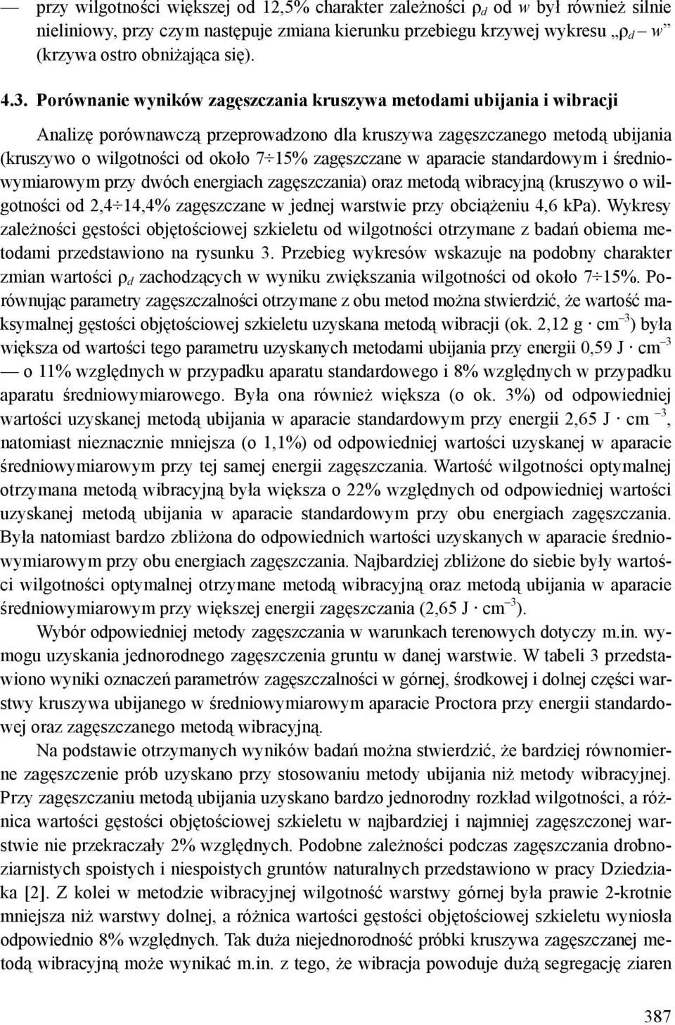 w aparacie standardowym i średniowymiarowym przy dwóch energiach zagęszczania) oraz metodą wibracyjną (kruszywo o wilgotności od 2,4 14,4% zagęszczane w jednej warstwie przy obciążeniu 4,6 kpa).