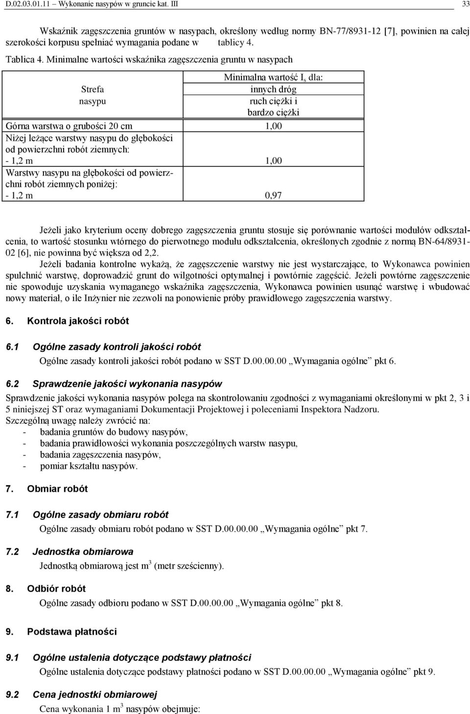 Minimalne wartości wskaźnika zagęszczenia gruntu w nasypach Minimalna wartość I s dla: Strefa innych dróg nasypu ruch ciężki i bardzo ciężki Górna warstwa o grubości 20 cm 1,00 Niżej leżące warstwy