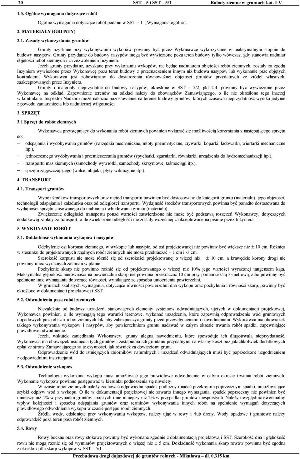 Jeżeli grunty przydatne, uzyskane przy wykonaniu wykopów, nie będąc nadmiarem objętości robót ziemnych, zostały za zgodą Inżyniera wywiezione przez Wykonawcę poza teren budowy z przeznaczeniem innym