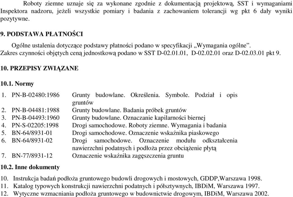 03.01 pkt 9. 10. PRZEPISY ZWIĄZANE 10.1. Normy 1. PN-B-02480:1986 Grunty budowlane. Określenia. Symbole. Podział i opis gruntów 2. PN-B-04481:1988 Grunty budowlane. Badania próbek gruntów 3.