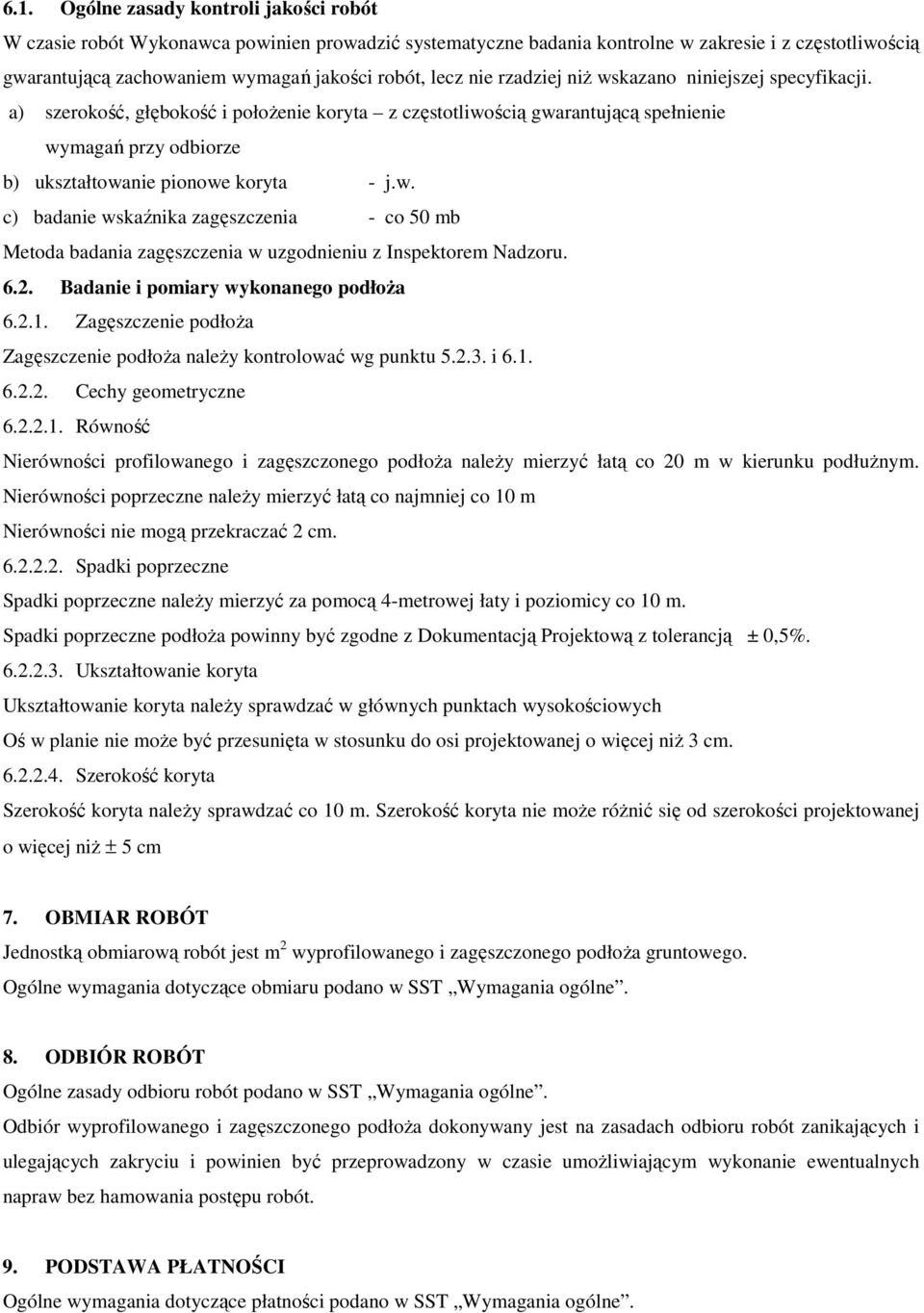 w. c) badanie wskaźnika zagęszczenia - co 50 mb Metoda badania zagęszczenia w uzgodnieniu z Inspektorem Nadzoru. 6.2. Badanie i pomiary wykonanego podłoŝa 6.2.1.