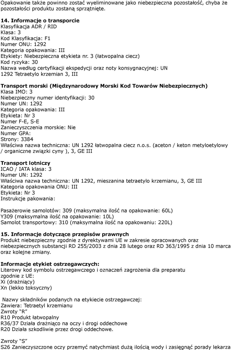 3 (łatwopalna ciecz) Kod ryzyka: 30 Nazwa według certyfikacji ekspedycji oraz noty konsygnacyjnej: UN 1292 Tetraetylo krzemian 3, III Transport morski (Międzynarodowy Morski Kod Towarów