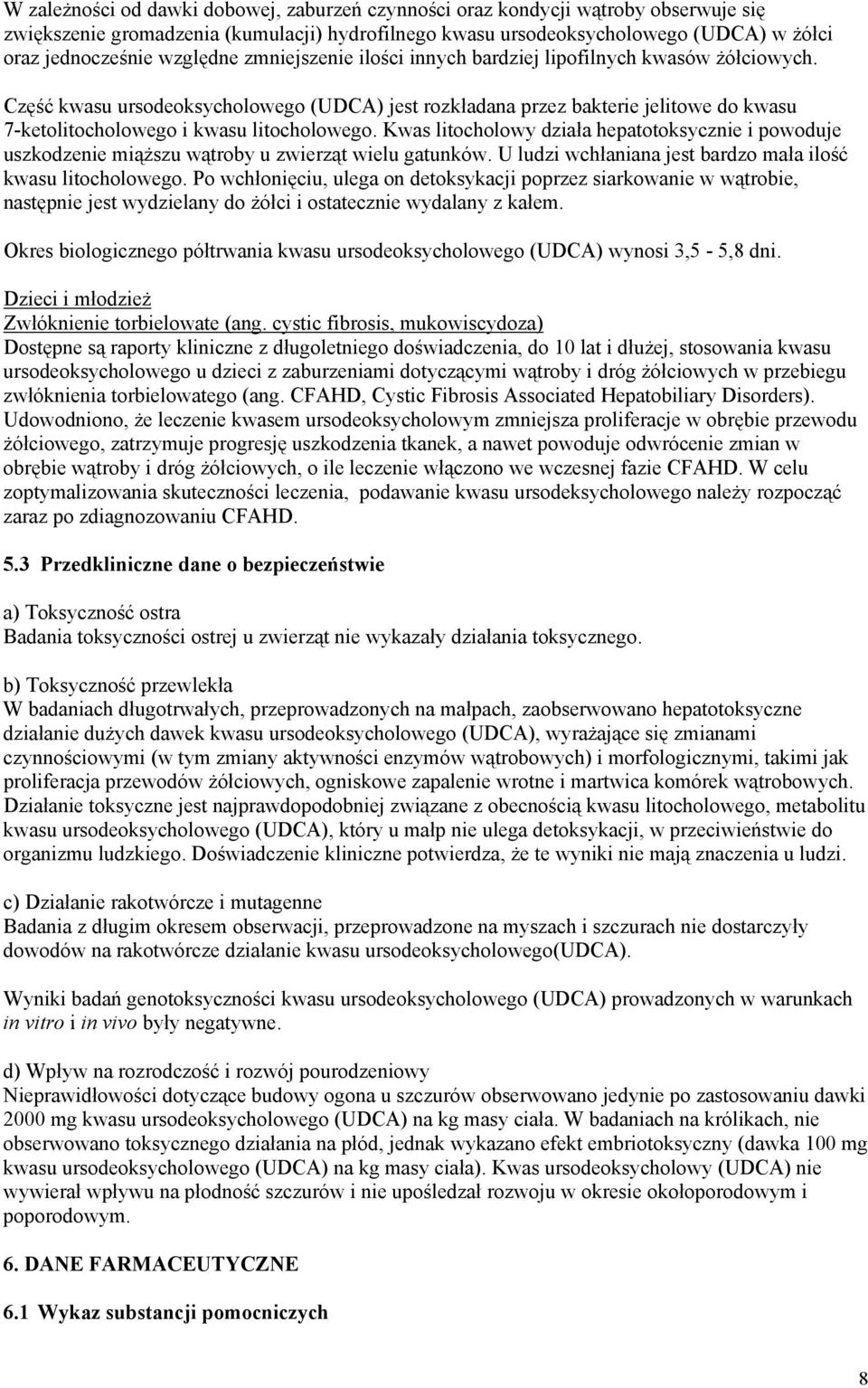 Część kwasu ursodeoksycholowego (UDCA) jest rozkładana przez bakterie jelitowe do kwasu 7-ketolitocholowego i kwasu litocholowego.