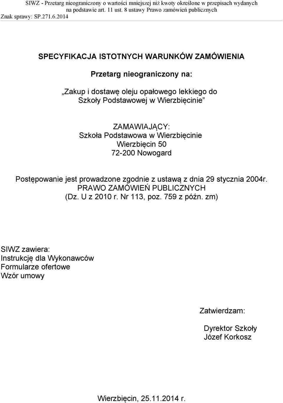 prowadzone zgodnie z ustawą z dnia 29 stycznia 2004r. PRAWO ZAMÓWIEŃ PUBLICZNYCH (Dz. U z 2010 r. Nr 113, poz. 759 z późn.