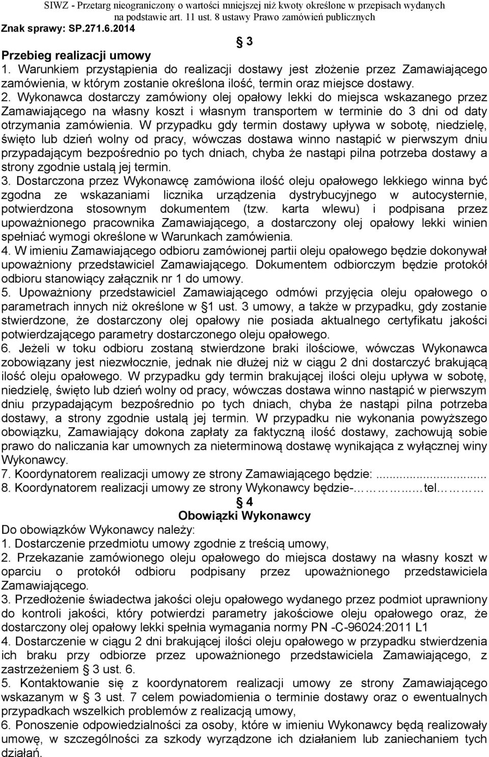 W przypadku gdy termin dostawy upływa w sobotę, niedzielę, święto lub dzień wolny od pracy, wówczas dostawa winno nastąpić w pierwszym dniu przypadającym bezpośrednio po tych dniach, chyba że nastąpi