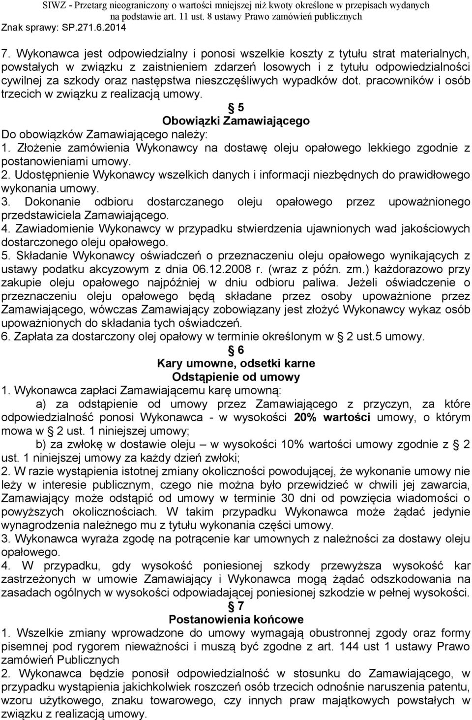 Złożenie zamówienia Wykonawcy na dostawę oleju opałowego lekkiego zgodnie z postanowieniami umowy. 2. Udostępnienie Wykonawcy wszelkich danych i informacji niezbędnych do prawidłowego wykonania umowy.