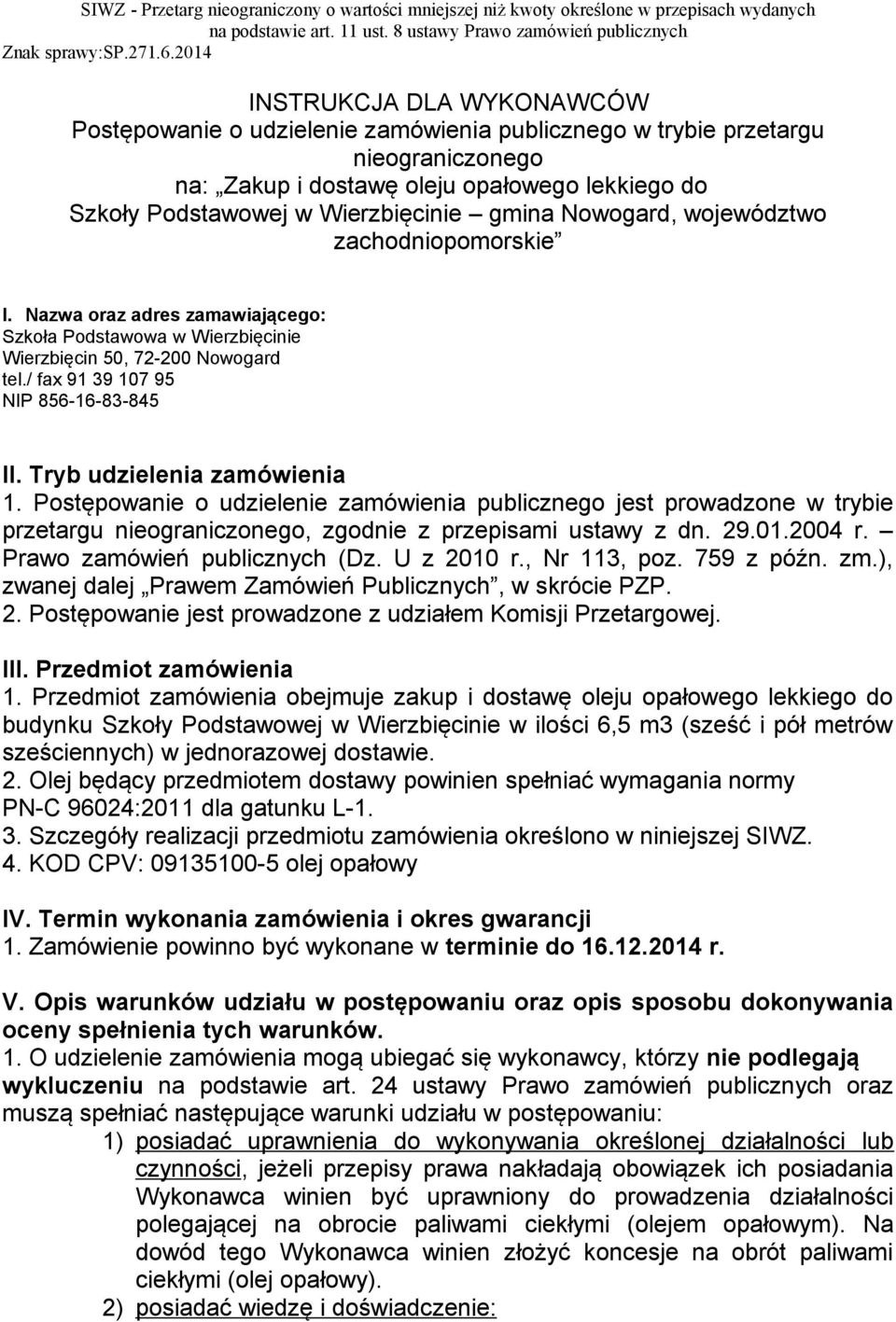 gmina Nowogard, województwo zachodniopomorskie I. Nazwa oraz adres zamawiającego: Szkoła Podstawowa w Wierzbięcinie Wierzbięcin 50, 72-200 Nowogard tel./ fax 91 39 107 95 NIP 856-16-83-845 II.