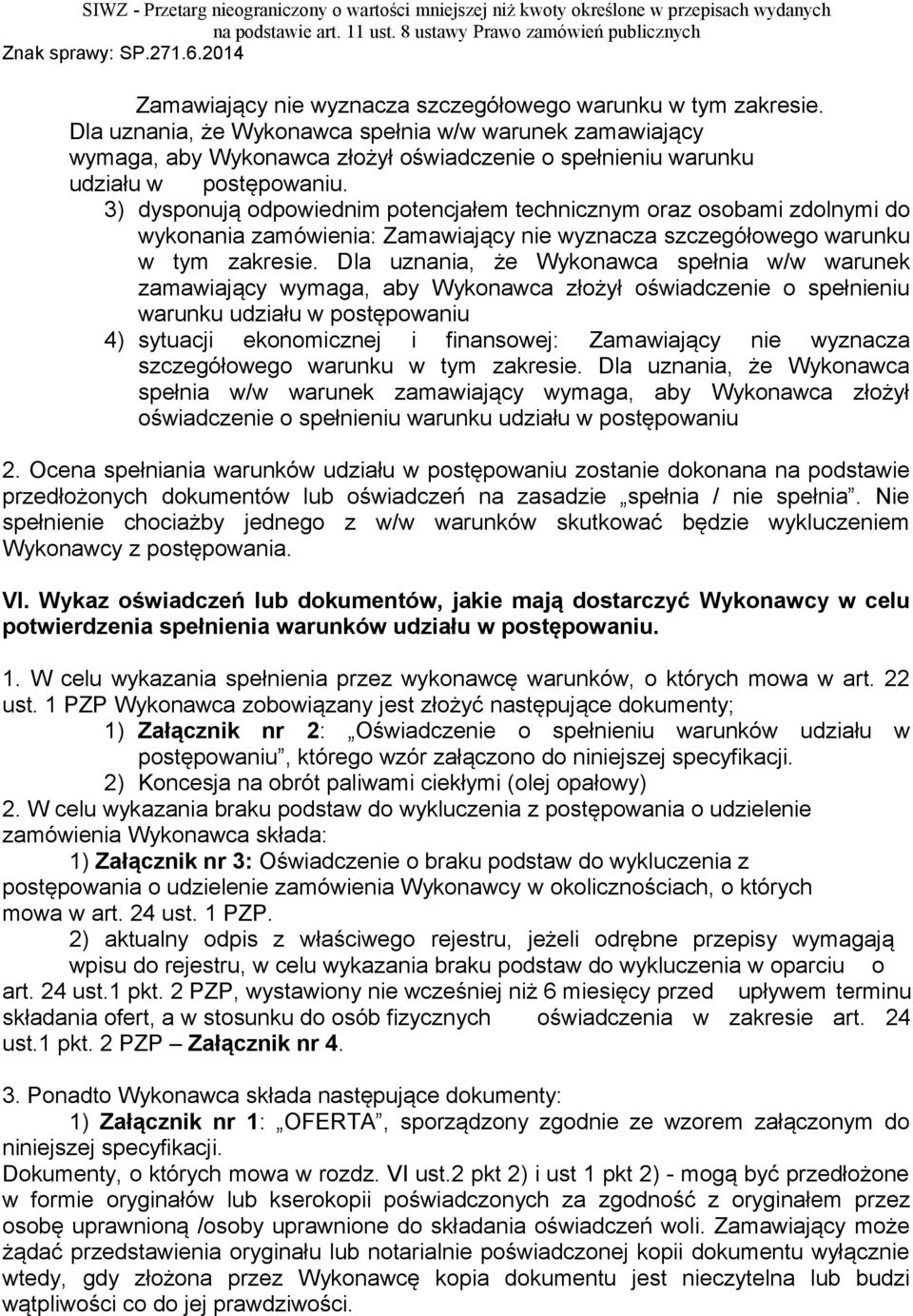 3) dysponują odpowiednim potencjałem technicznym oraz osobami zdolnymi do wykonania zamówienia:  Dla uznania, że Wykonawca spełnia w/w warunek zamawiający wymaga, aby Wykonawca złożył oświadczenie o