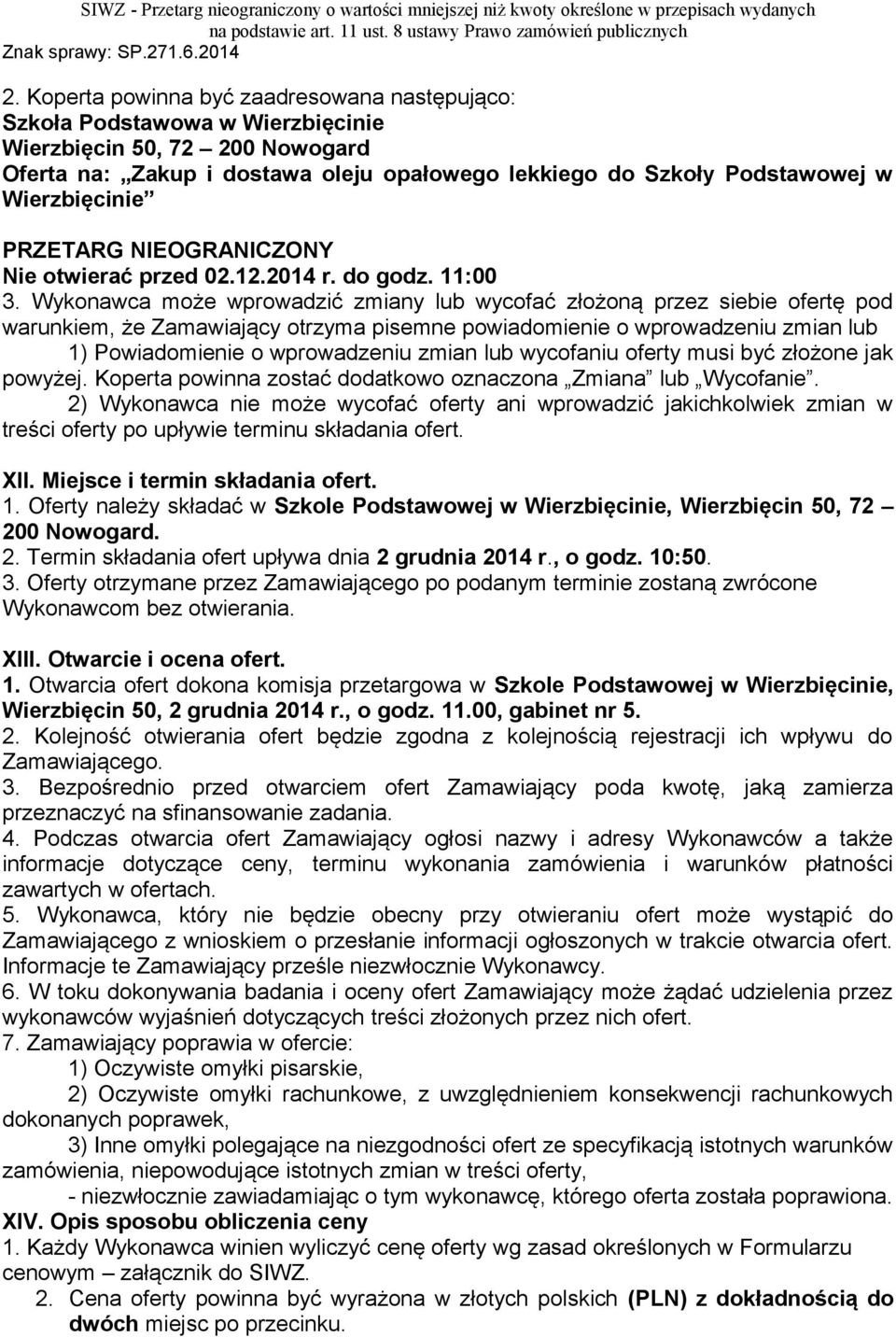 Wykonawca może wprowadzić zmiany lub wycofać złożoną przez siebie ofertę pod warunkiem, że Zamawiający otrzyma pisemne powiadomienie o wprowadzeniu zmian lub 1) Powiadomienie o wprowadzeniu zmian lub