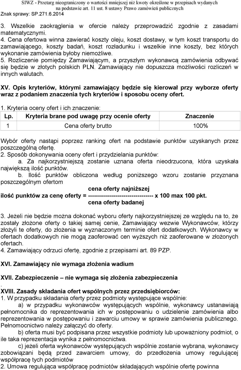 niemożliwe. 5. Rozliczenie pomiędzy Zamawiającym, a przyszłym wykonawcą zamówienia odbywać się będzie w złotych polskich PLN. Zamawiający nie dopuszcza możliwości rozliczeń w innych walutach. XV.
