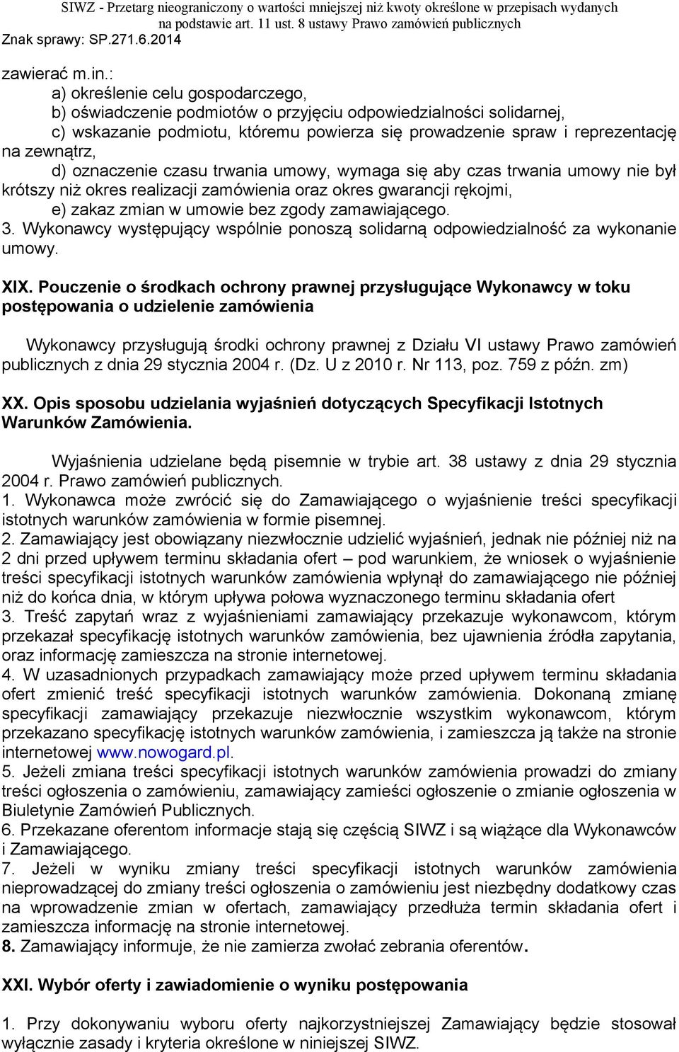 oznaczenie czasu trwania umowy, wymaga się aby czas trwania umowy nie był krótszy niż okres realizacji zamówienia oraz okres gwarancji rękojmi, e) zakaz zmian w umowie bez zgody zamawiającego. 3.