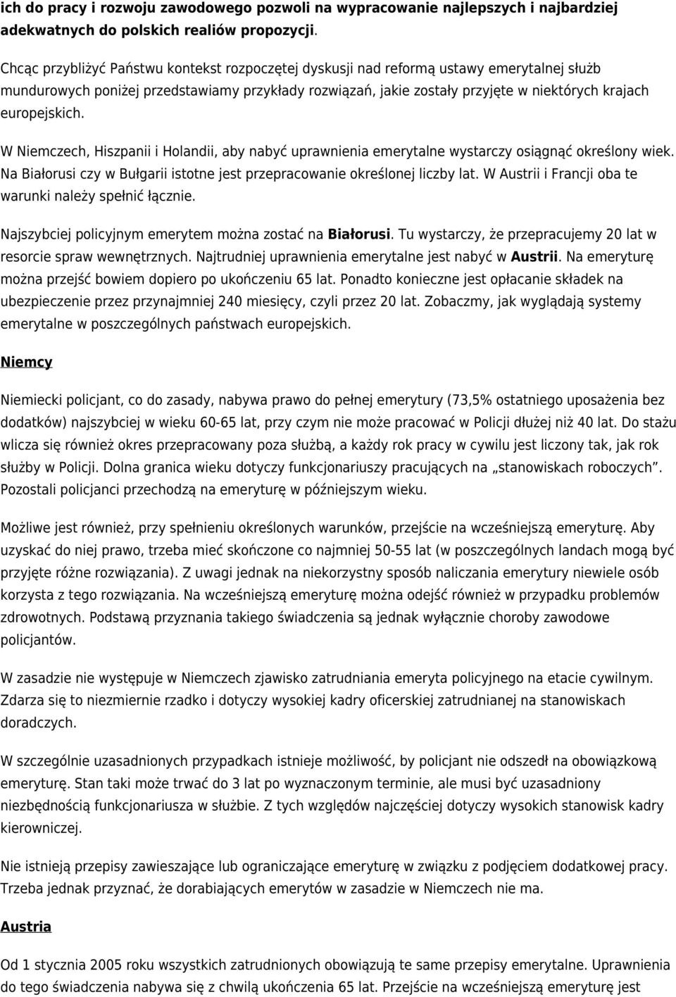 europejskich. W Niemczech, Hiszpanii i Holandii, aby nabyć uprawnienia emerytalne wystarczy osiągnąć określony wiek. Na Białorusi czy w Bułgarii istotne jest przepracowanie określonej liczby lat.
