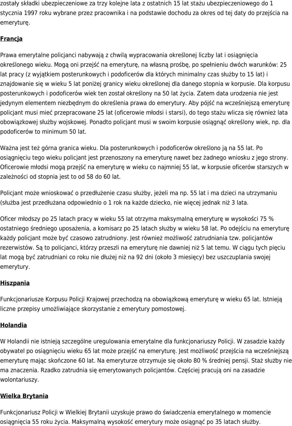 Mogą oni przejść na emeryturę, na własną prośbę, po spełnieniu dwóch warunków: 25 lat pracy (z wyjątkiem posterunkowych i podoficerów dla których minimalny czas służby to 15 lat) i znajdowanie się w