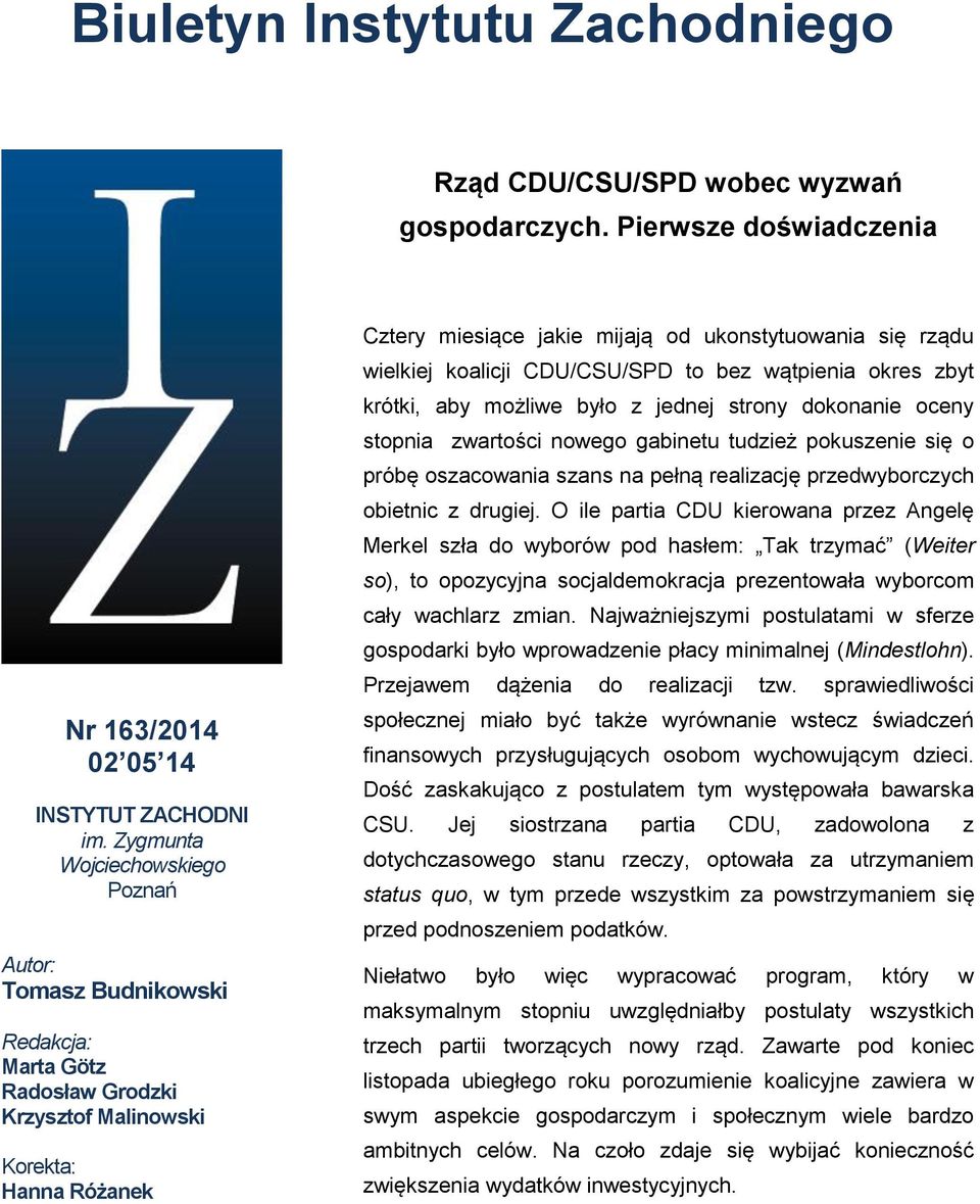 wielkiej koalicji CDU/CSU/SPD to bez wątpienia okres zbyt krótki, aby możliwe było z jednej strony dokonanie oceny stopnia zwartości nowego gabinetu tudzież pokuszenie się o próbę oszacowania szans