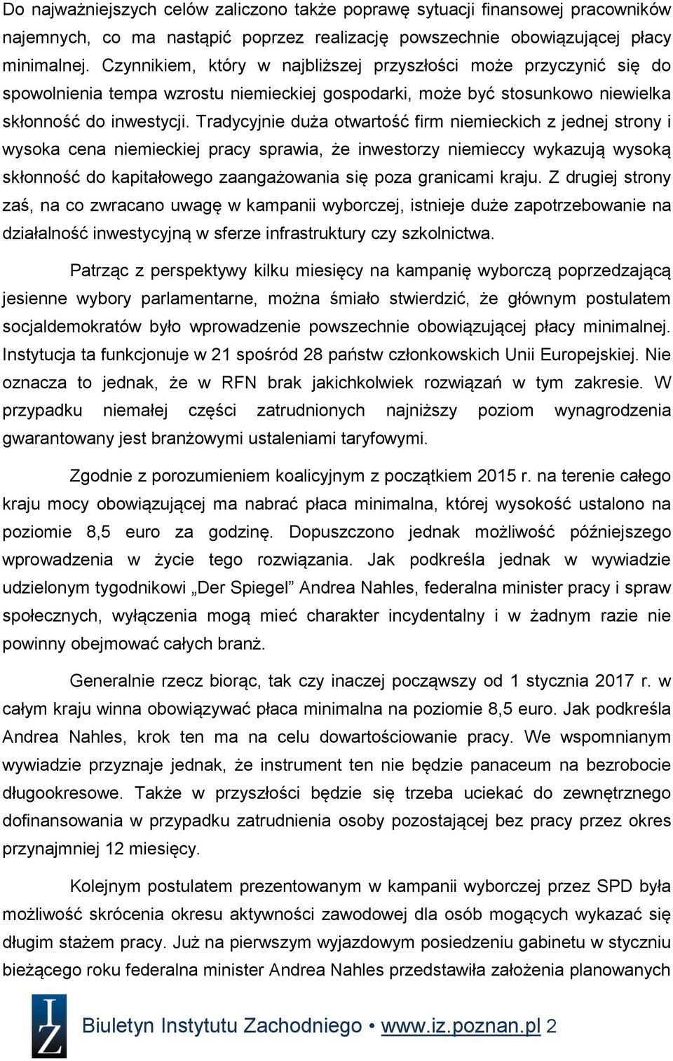 Tradycyjnie duża otwartość firm niemieckich z jednej strony i wysoka cena niemieckiej pracy sprawia, że inwestorzy niemieccy wykazują wysoką skłonność do kapitałowego zaangażowania się poza granicami