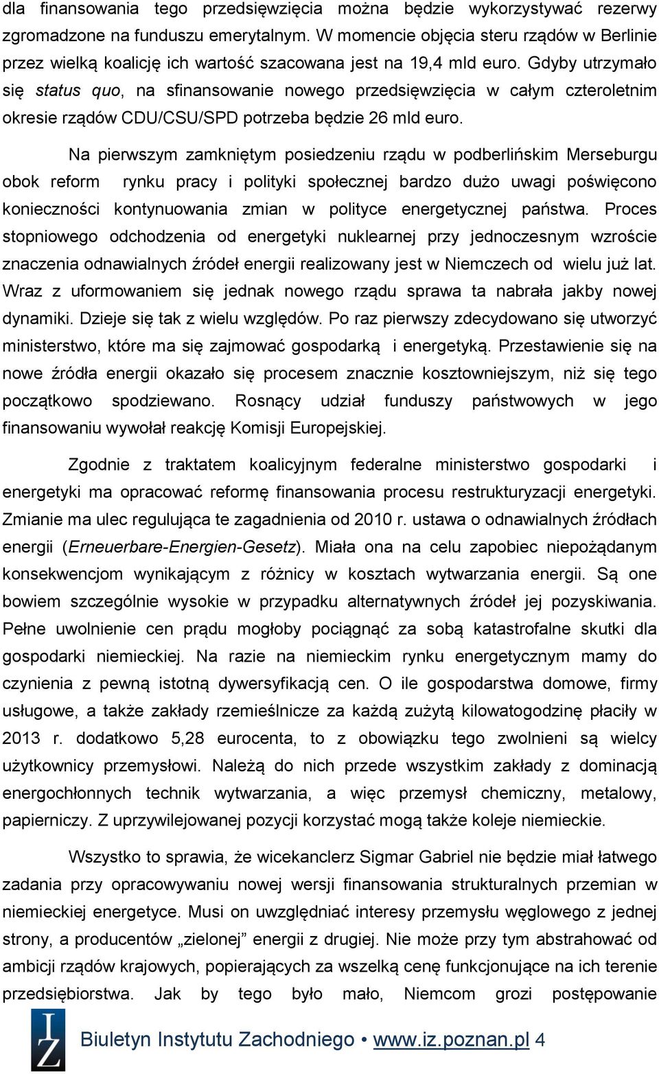 Gdyby utrzymało się status quo, na sfinansowanie nowego przedsięwzięcia w całym czteroletnim okresie rządów CDU/CSU/SPD potrzeba będzie 26 mld euro.