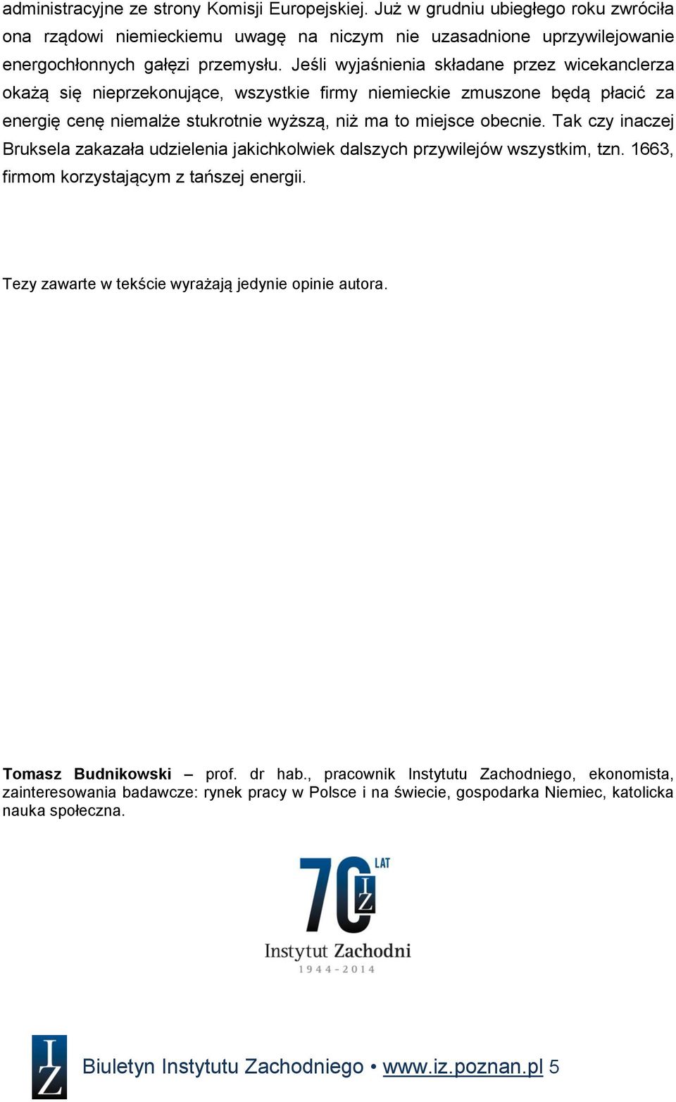 Tak czy inaczej Bruksela zakazała udzielenia jakichkolwiek dalszych przywilejów wszystkim, tzn. 1663, firmom korzystającym z tańszej energii. Tezy zawarte w tekście wyrażają jedynie opinie autora.