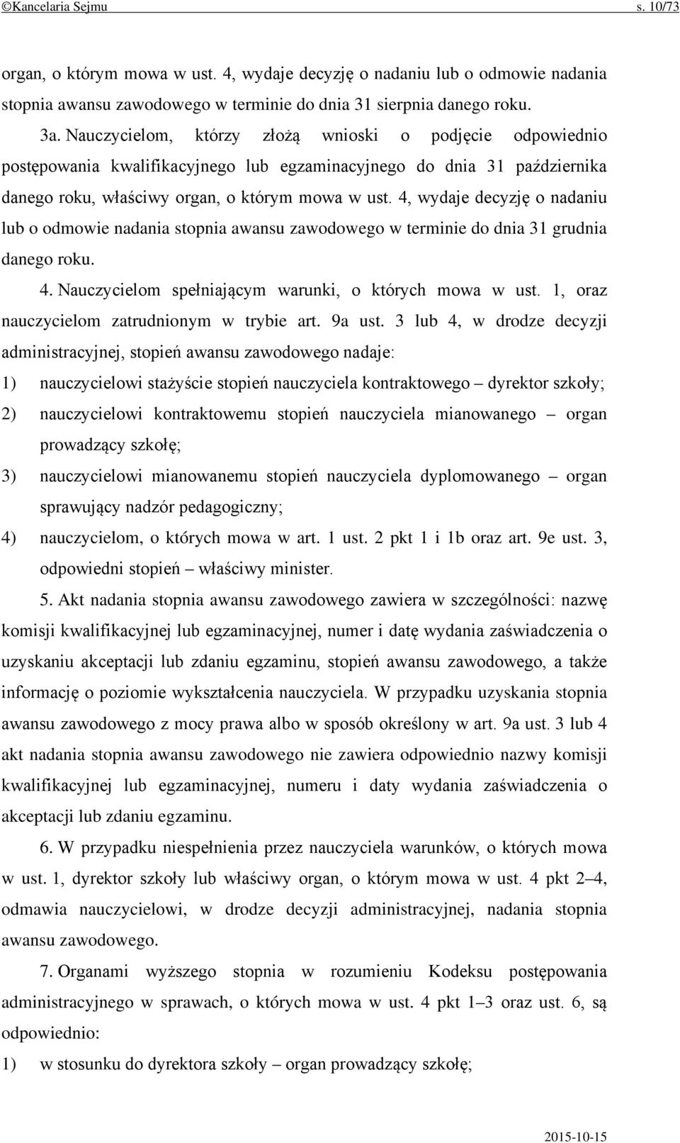 4, wydaje decyzję o nadaniu lub o odmowie nadania stopnia awansu zawodowego w terminie do dnia 31 grudnia danego roku. 4. Nauczycielom spełniającym warunki, o których mowa w ust.