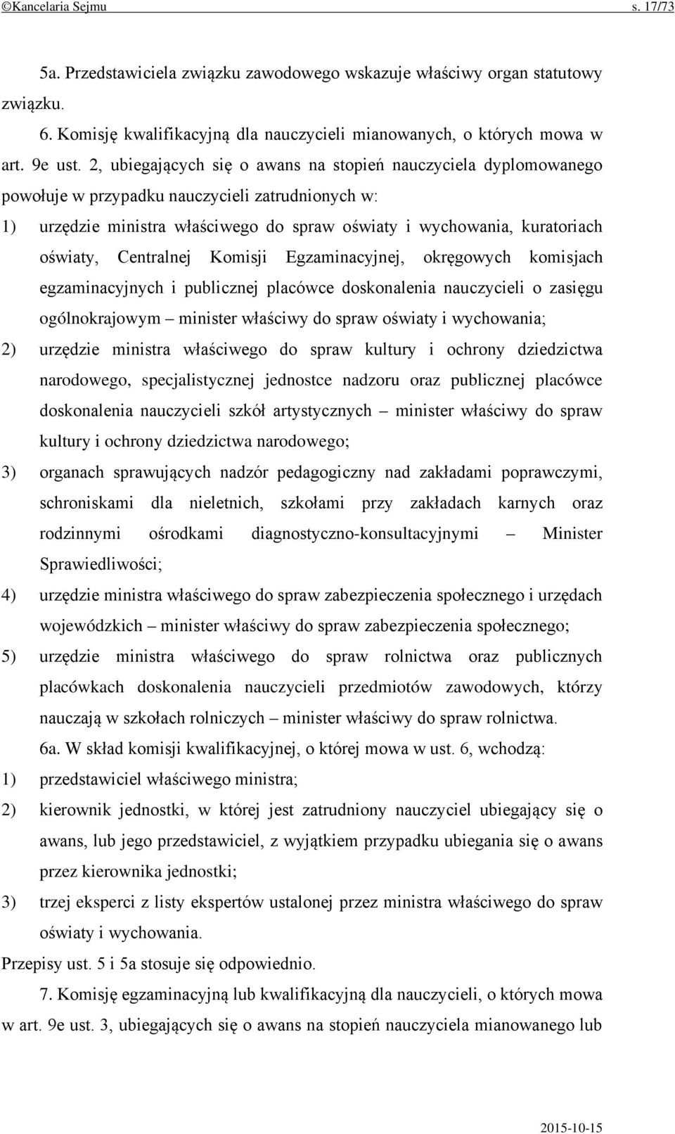 Centralnej Komisji Egzaminacyjnej, okręgowych komisjach egzaminacyjnych i publicznej placówce doskonalenia nauczycieli o zasięgu ogólnokrajowym minister właściwy do spraw oświaty i wychowania; 2)