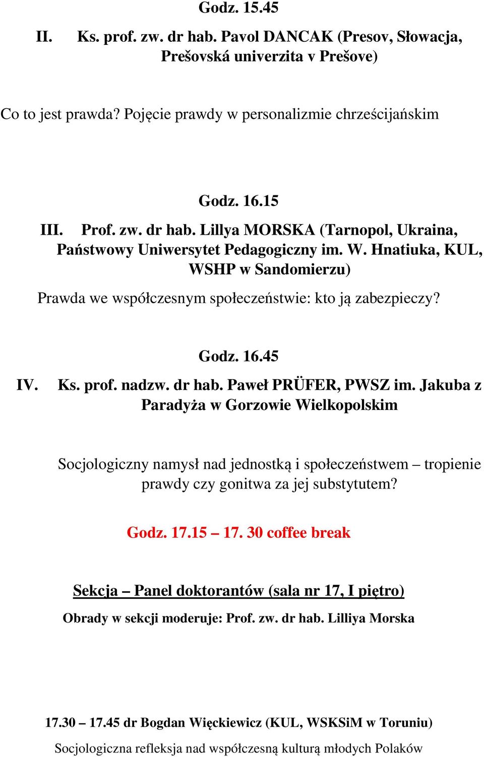 Jakuba z Paradyża w Gorzowie Wielkopolskim Socjologiczny namysł nad jednostką i społeczeństwem tropienie prawdy czy gonitwa za jej substytutem? Godz. 17.15 17.