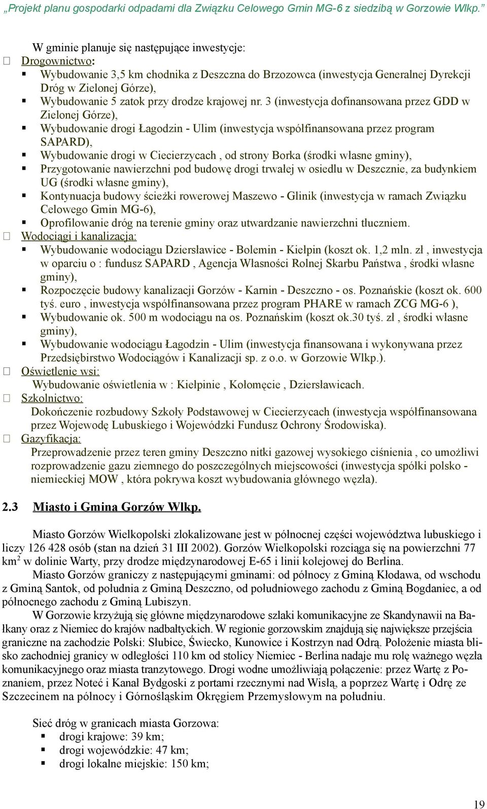 3 (inwestycja dofinansowana przez GDD w Zielonej Górze), Wybudowanie drogi Łagodzin - Ulim (inwestycja współfinansowana przez program SAPARD), Wybudowanie drogi w Ciecierzycach, od strony Borka