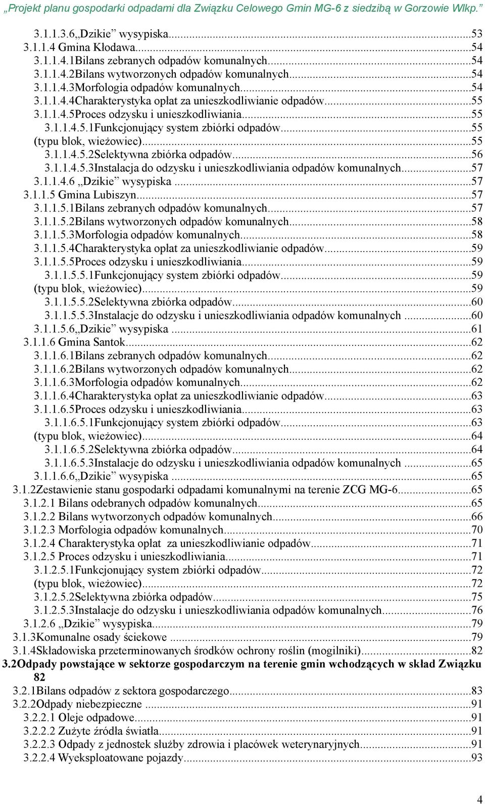 ..56 3.1.1.4.5.3Instalacja do odzysku i unieszkodliwiania odpadów komunalnych...57 3.1.1.4.6 Dzikie wysypiska...57 3.1.1.5 Gmina Lubiszyn...57 3.1.1.5.1Bilans zebranych odpadów komunalnych...57 3.1.1.5.2Bilans wytworzonych odpadów komunalnych.