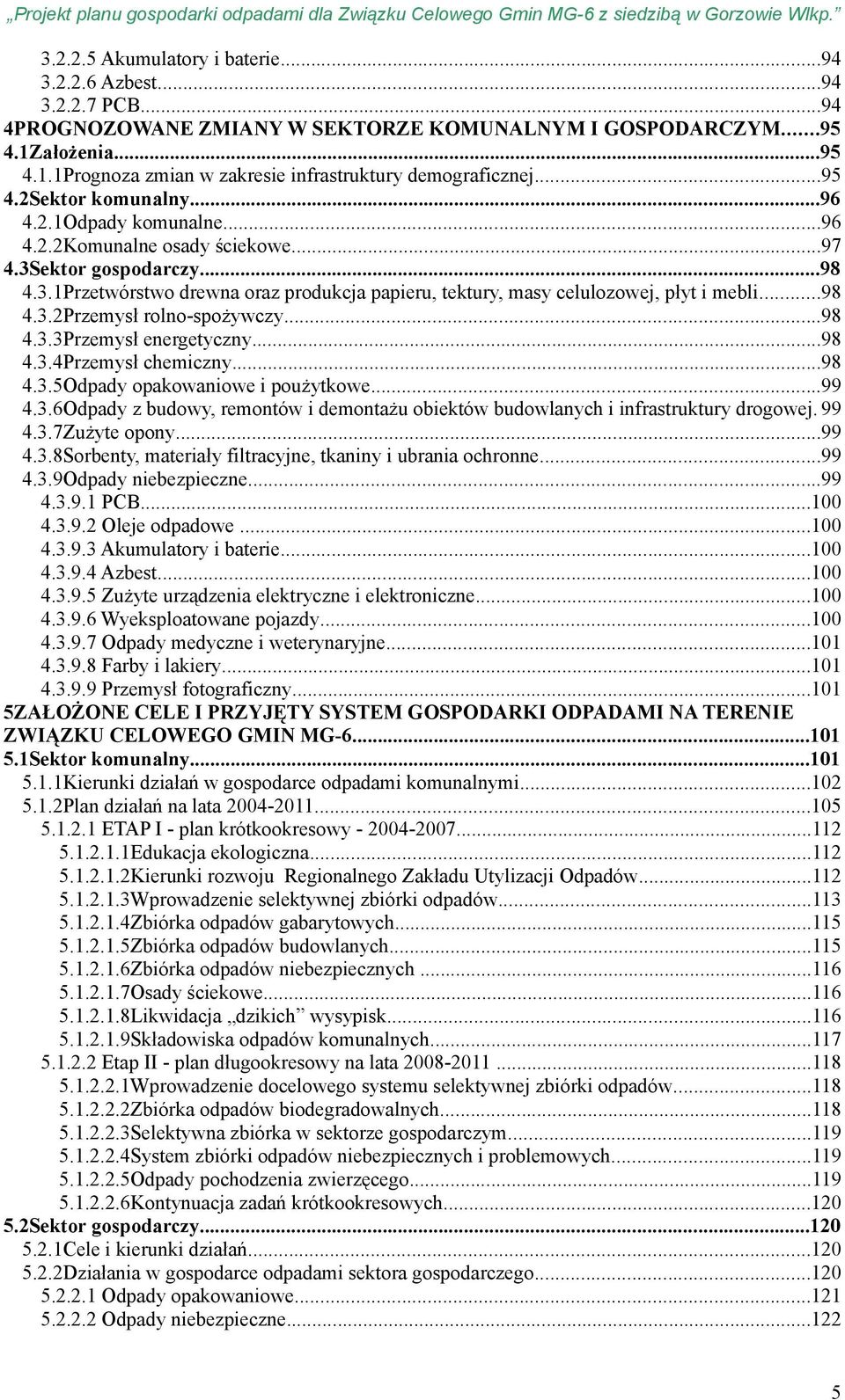 ..98 4.3.2Przemysł rolno-spożywczy...98 4.3.3Przemysł energetyczny...98 4.3.4Przemysł chemiczny...98 4.3.5Odpady opakowaniowe i poużytkowe...99 4.3.6Odpady z budowy, remontów i demontażu obiektów budowlanych i infrastruktury drogowej.