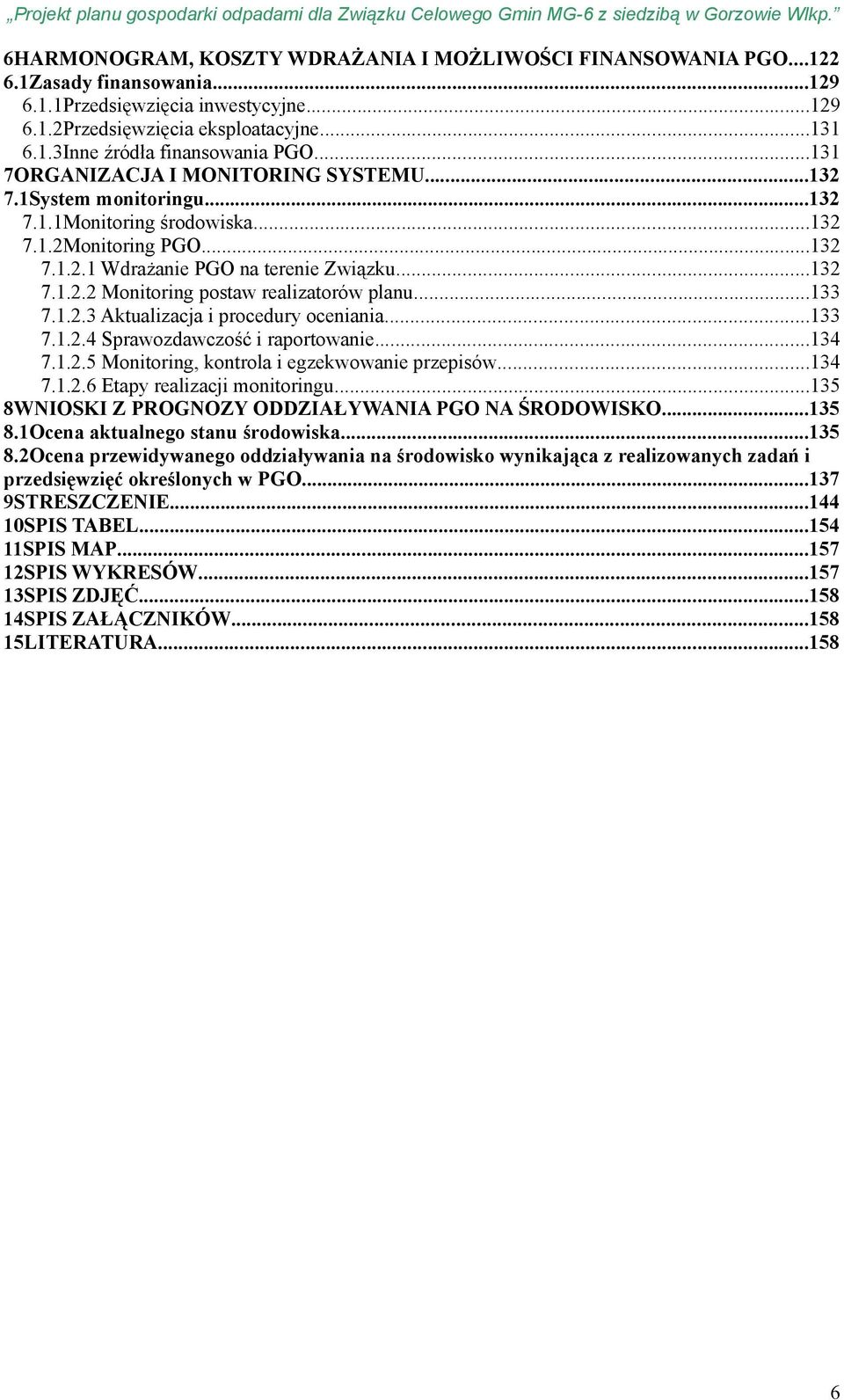 ..133 7.1.2.3 Aktualizacja i procedury oceniania...133 7.1.2.4 Sprawozdawczość i raportowanie...134 7.1.2.5 Monitoring, kontrola i egzekwowanie przepisów...134 7.1.2.6 Etapy realizacji monitoringu.