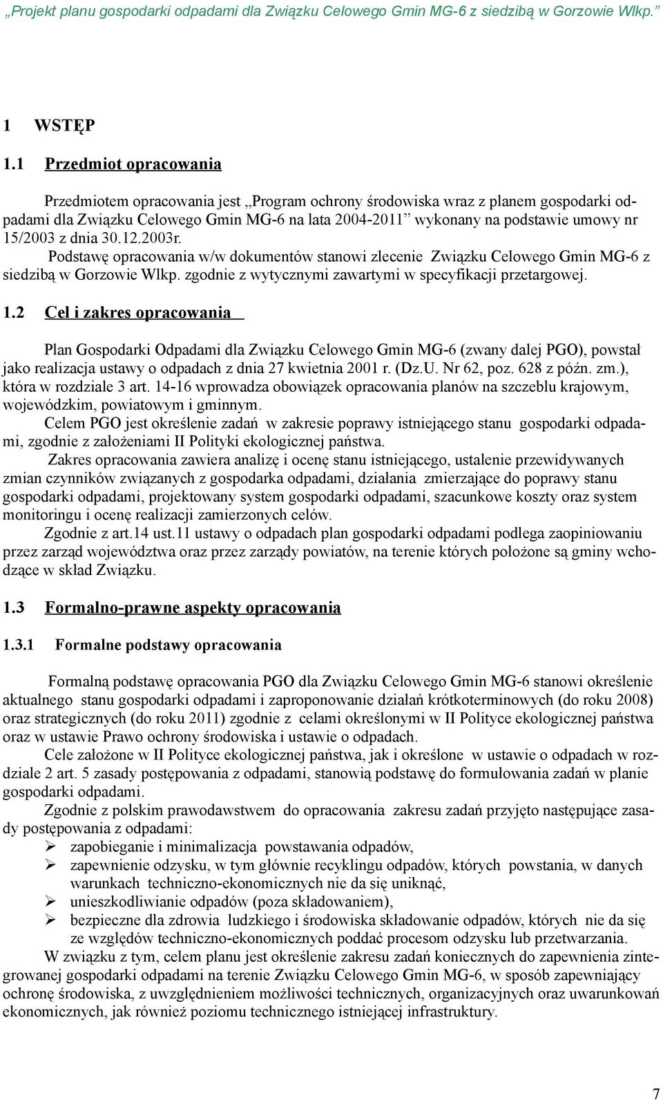 15/2003 z dnia 30.12.2003r. Podstawę opracowania w/w dokumentów stanowi zlecenie Związku Celowego Gmin MG-6 z siedzibą w Gorzowie Wlkp. zgodnie z wytycznymi zawartymi w specyfikacji przetargowej. 1.
